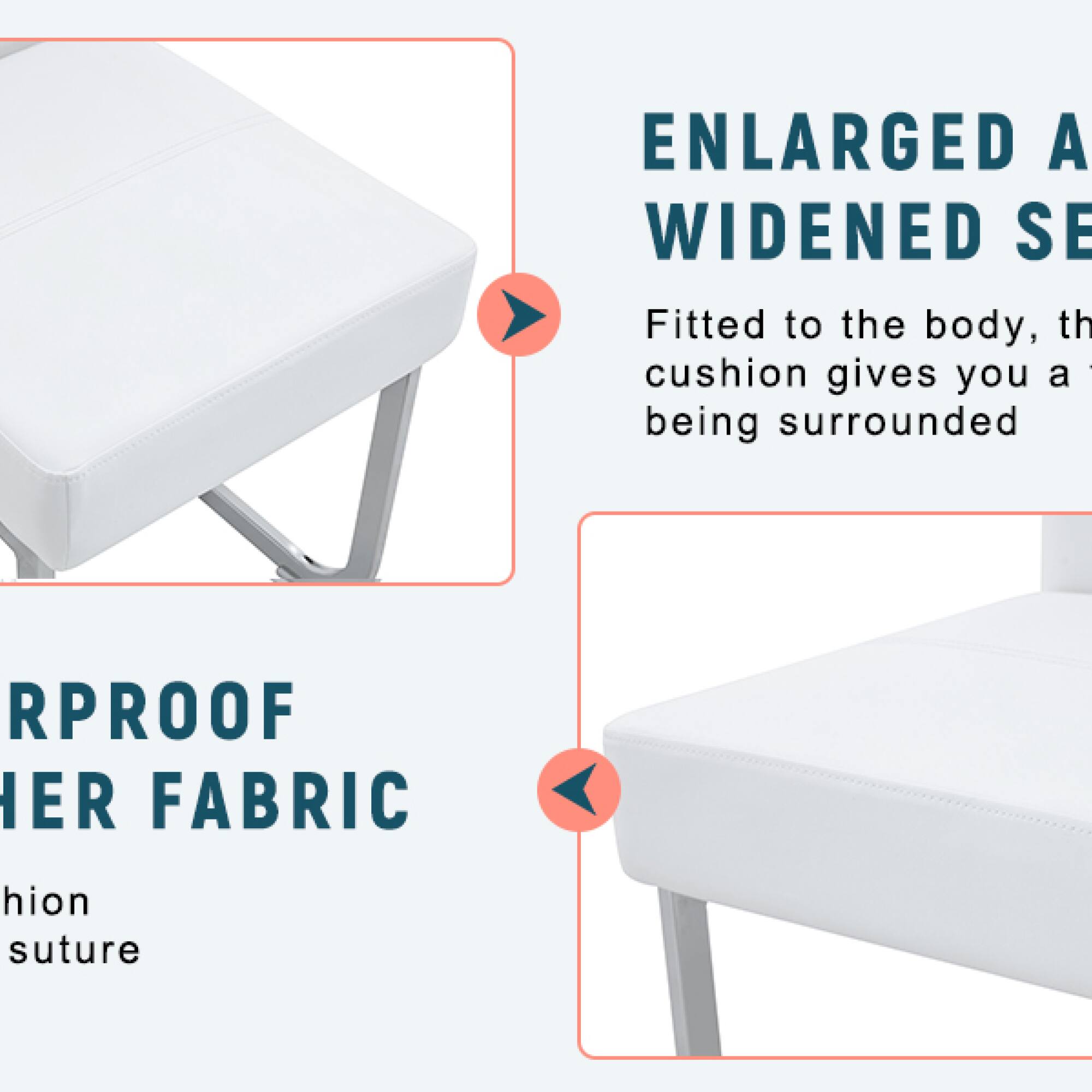ENLARGED AND WIDENED SEAT  
Fitted to the body, the cushion gives you a feeling of being surrounded  

WATERPROOF FABRIC  
Fashion suture