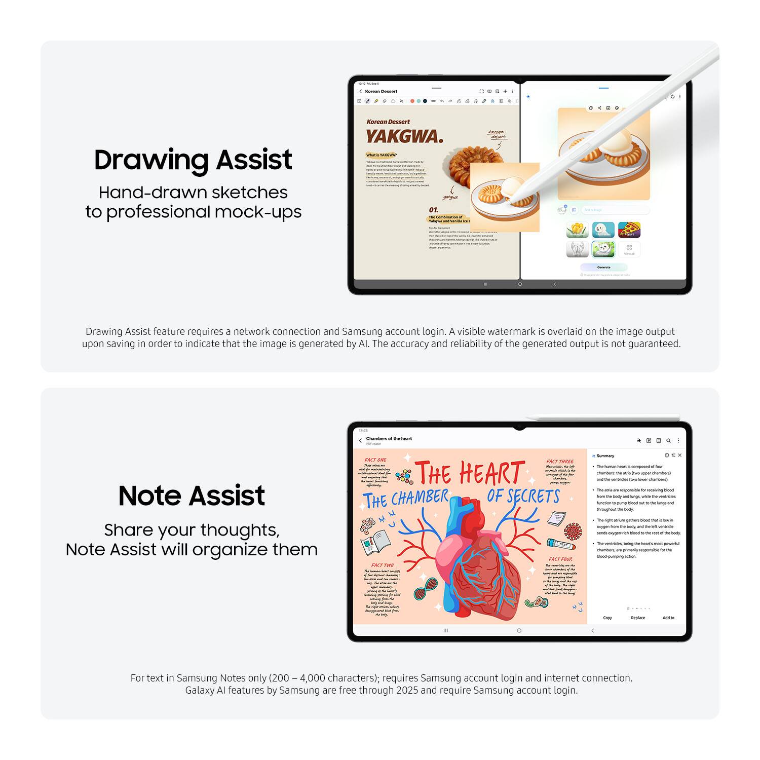 **Drawing Assist**  
Hand-drawn sketches to professional mock-ups  

Drawing Assist feature requires a network connection and Samsung account login. A visible watermark is overlaid on the image output upon saving in order to indicate that the image is generated by AI. The accuracy and reliability of the generated output is not guaranteed.

**Note Assist**  
Share your thoughts, Note Assist will organize them  

For text in Samsung Notes only (200 – 4,000 characters); requires Samsung account login and internet connection. Galaxy AI features by Samsung are free through 2025 and require Samsung account login.