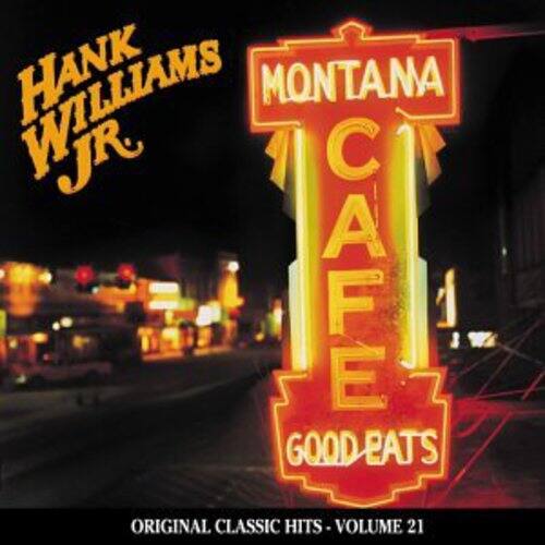 Hank Williams Jr.  
MONTANA CAFE  
GOOD EATS  
ORIGINAL CLASSIC HITS - VOLUME 21