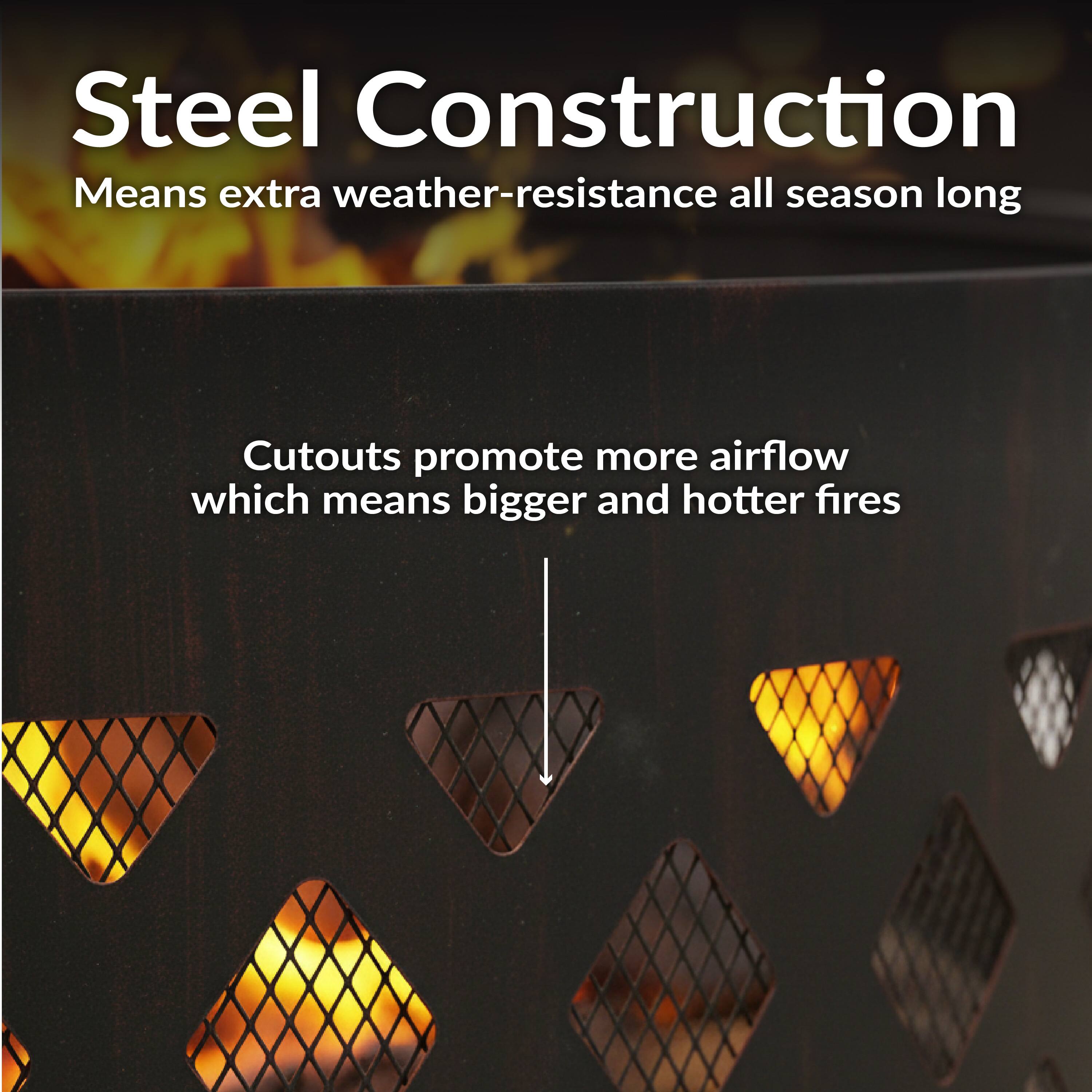 Steel Construction  
Means extra weather-resistance all season long  

Cutouts promote more airflow which means bigger and hotter fires
