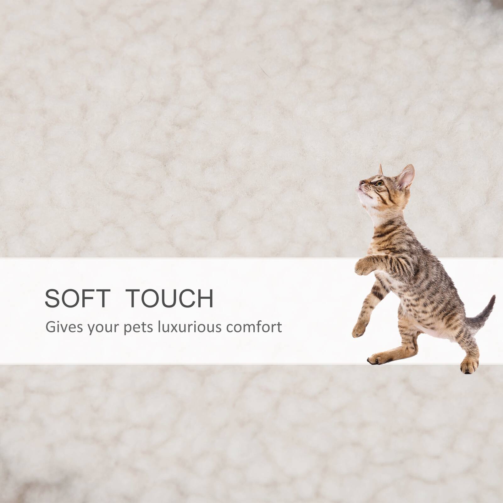 SOFT TOUCH  
Gives your pets luxurious comfort