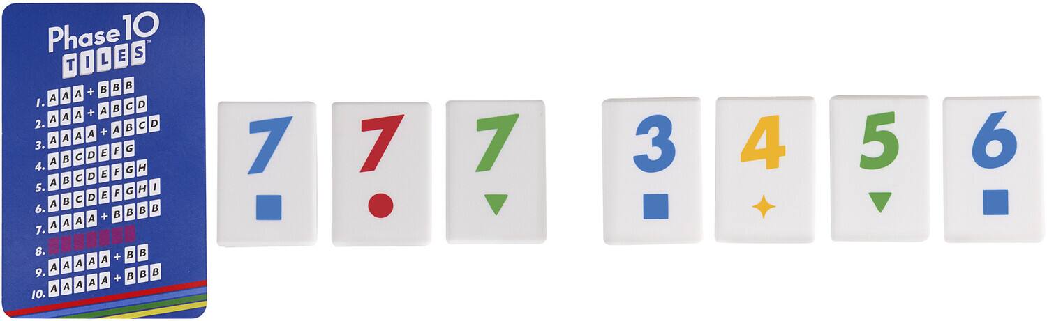 Phase 10 Tiles

1. A A A + B B B
2. A A A + A B C D
3. A B C D E F G
4. A B C D E F G H
5. A B C D E F G H I
6. A A A + B B B B B
7. A A A A A + B B
8. A A A A A + B B B
9. A A A A A + B B B
10. A A A A A + B B B

7 7 7 3 4 5 6