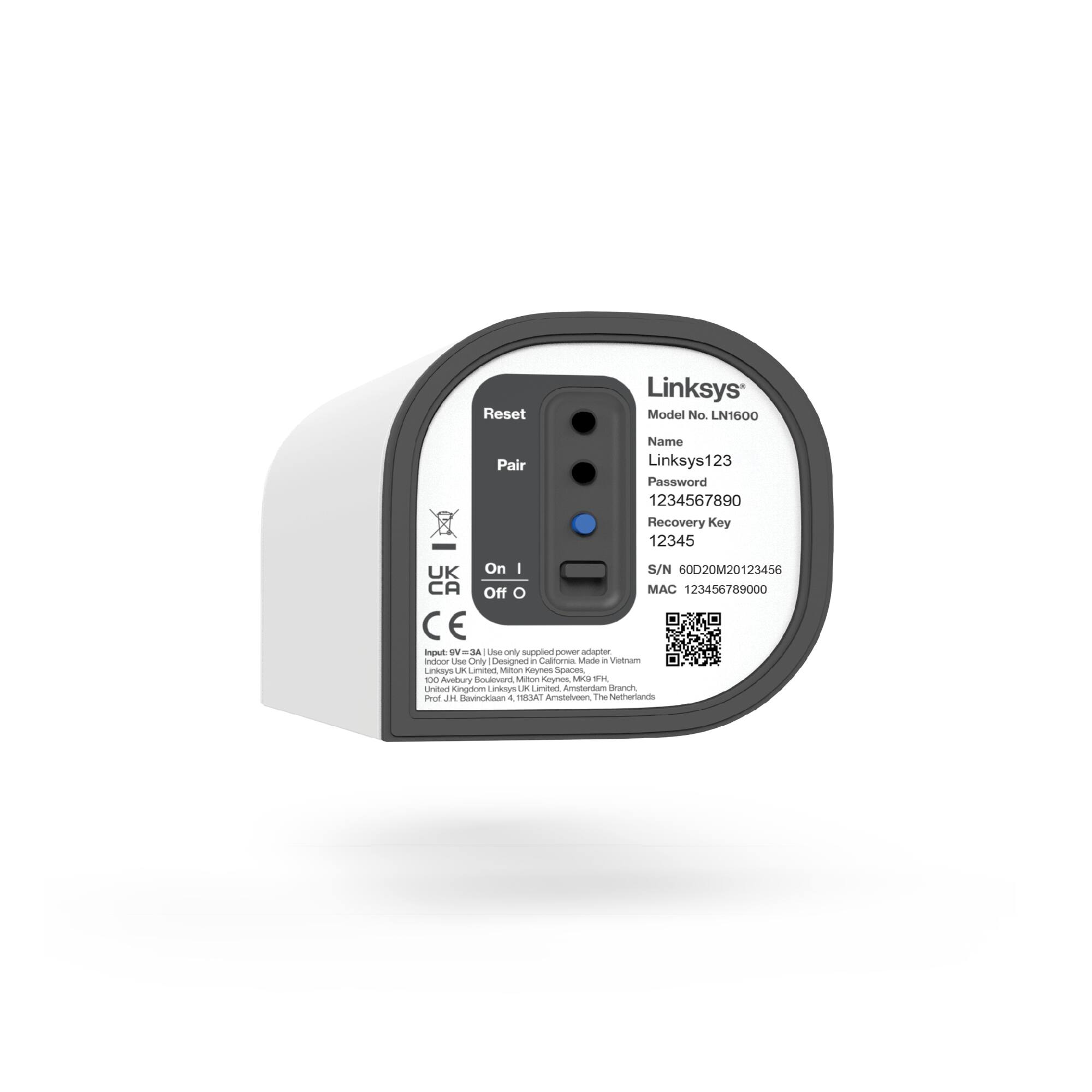 Reset  
Linksys Model No LN1600  
Pair Name Linksys123  
Password 1234567890  
Recovery Key 12345  
UK On I S/N 60020M20123456 CA Off O  
MAC 123456789000  
E Iput  
Lbe cap speded - anopar ndoor LAe Onily Cere i C Mare - Velnm - Linkius Ln Limoart Muttom nymen Sra 100 Ausbury caon Muton Gmes ALS WH rvtun Kngtiom Linkoys arstan Aumotutu Nrawit rot im BovincAlian A TRSA!  
Anatalen 1 The Notherans
