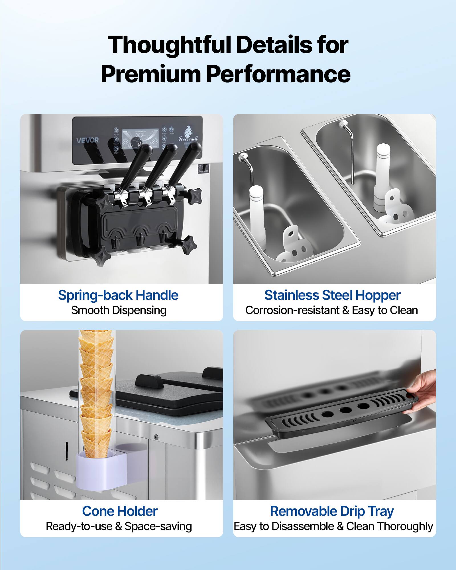 Thoughtful Details for Premium Performance

VEVOR

Spring-back Handle Smooth Dispensing

Stainless Steel Hopper Corrosion-resistant & Easy to Clean

Cone Holder Ready-to-use & Space-saving

Removable Drip Tray Easy to Disassemble & Clean Thoroughly