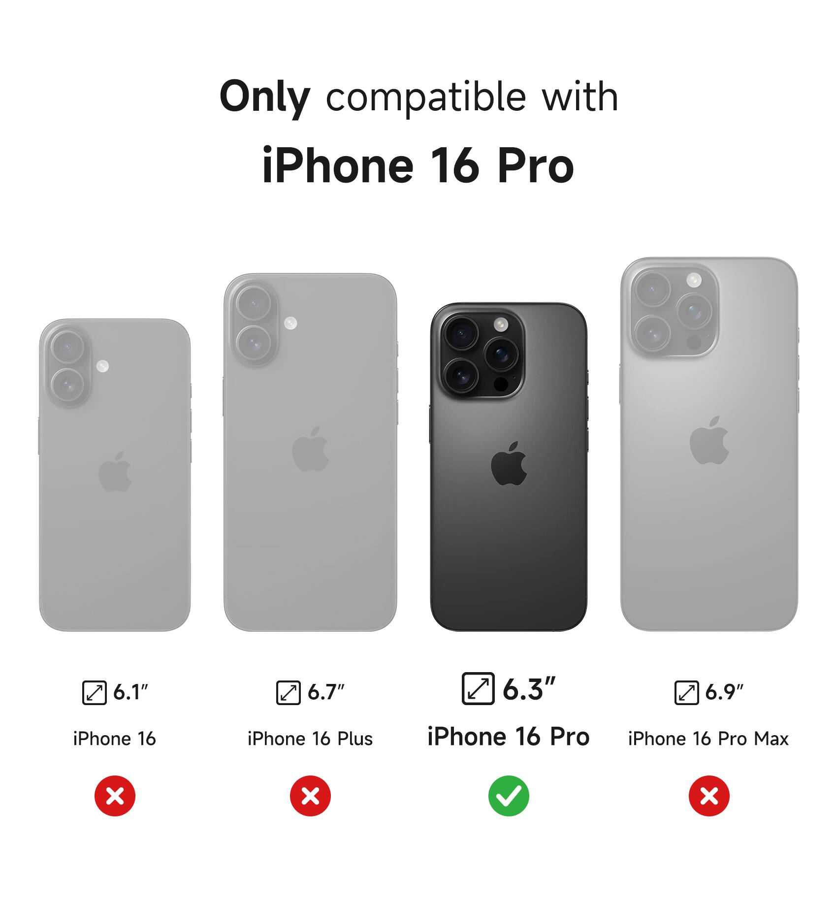 Only compatible with iPhone 16 Pro

- 6.1" iPhone 16 ❌
- 6.7" iPhone 16 Plus ❌
- 6.3" iPhone 16 Pro ✅
- 6.9" iPhone 16 Pro Max ❌