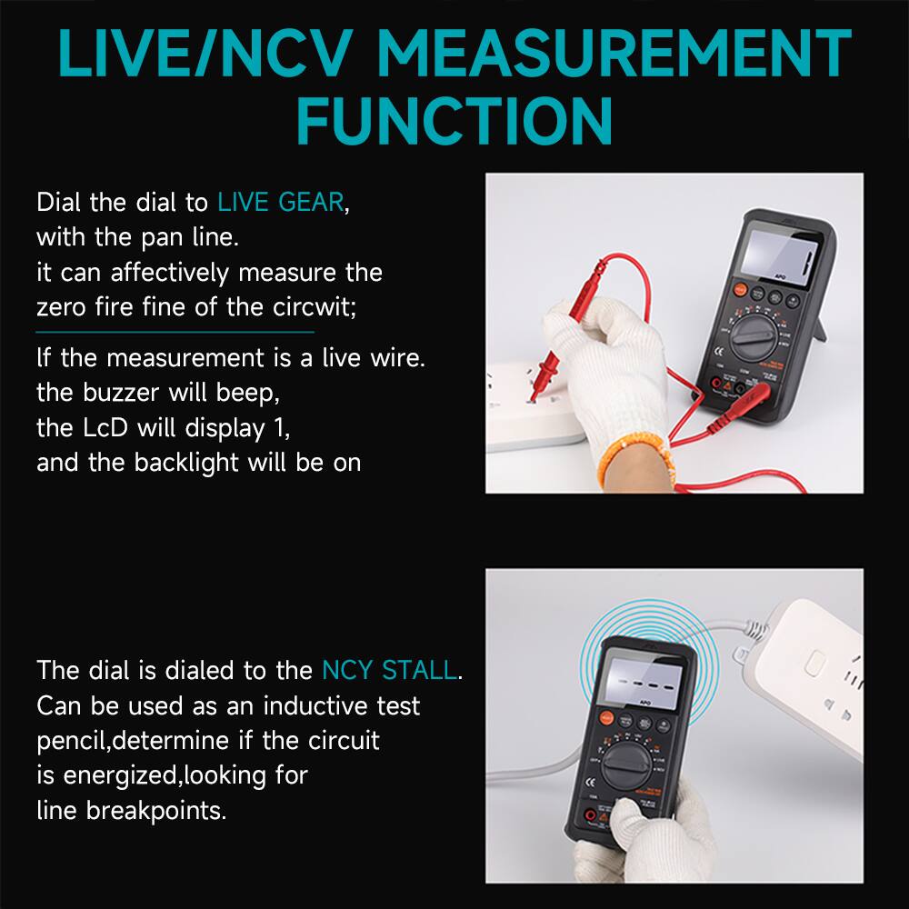 LIVE/NCV MEASUREMENT FUNCTION

Dial the dial to LIVE GEAR, with the pan line. It can effectively measure the zero fire fine of the circuit. If the measurement is a live wire, the buzzer will beep, the LCD will display 1, and the backlight will be on.

The dial is dialed to the NCV STALL. Can be used as an inductive test pencil, determine if the circuit is energized, looking for line breakpoints.