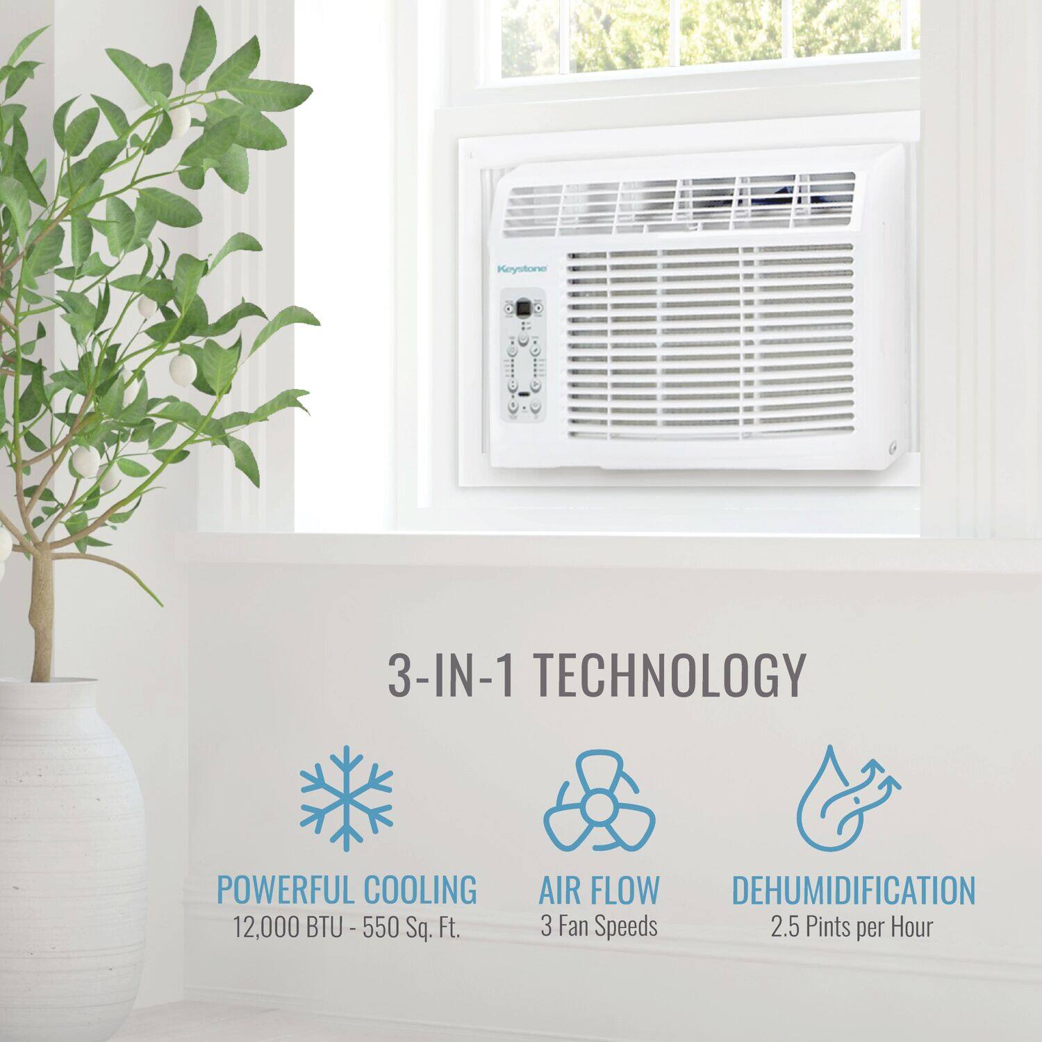 Keystone 3-IN-1 TECHNOLOGY  
POWERFUL COOLING 12,000 BTU - 550 Sq. Ft.  
AIR FLOW  
DEHUMIDIFICATION  
3 Fan Speeds  
2.5 Pints per Hour