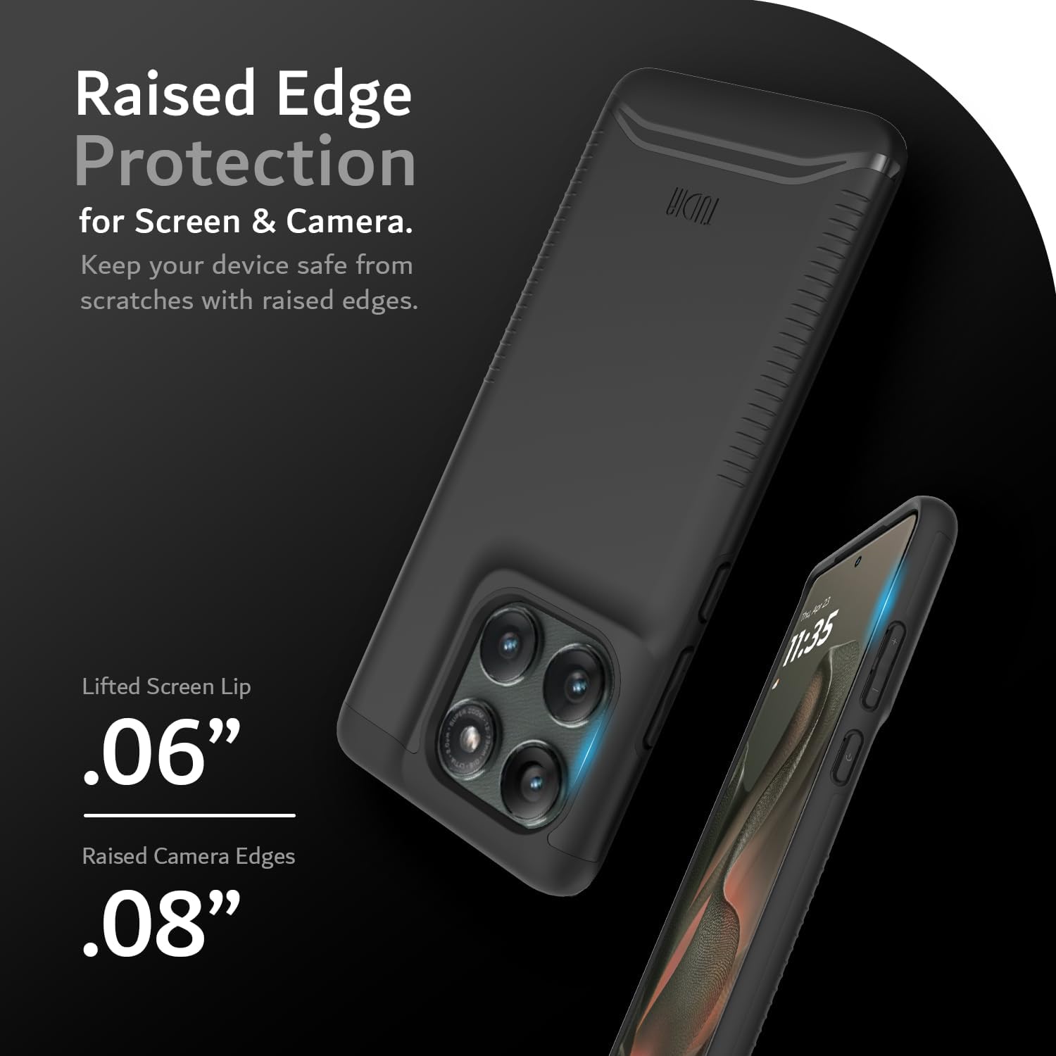 Raised Edge Protection for Screen & Camera.  
Keep your device safe from scratches with raised edges.  

Lifted Screen Lip .06"  
Raised Camera Edges .08"