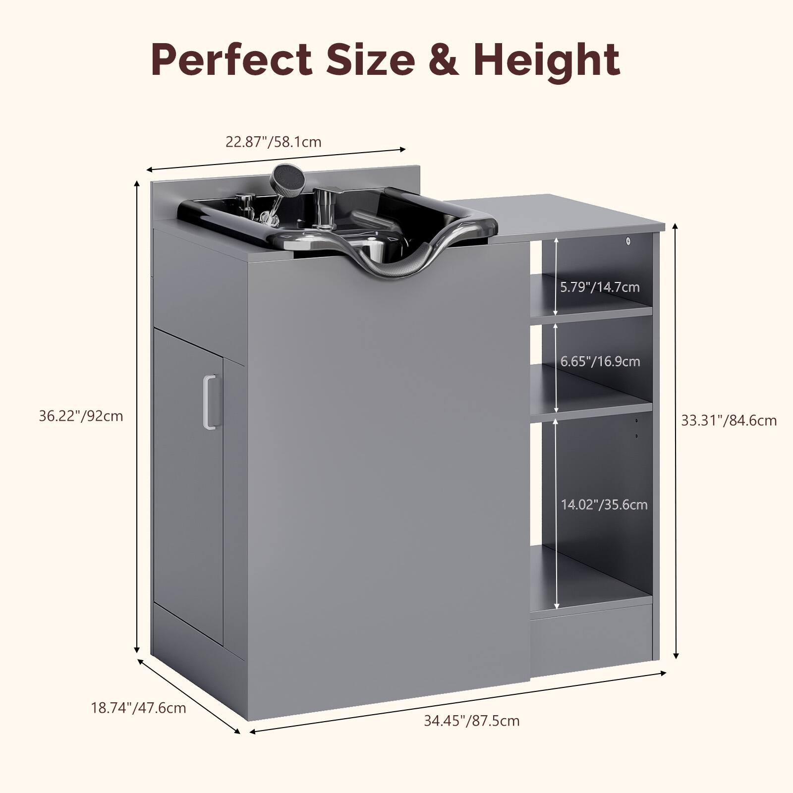 Perfect Size & Height  
22.87"/58.1cm  
5.79"/14.7cm  
6.65"/16.9cm  
36.22"/92cm  
33.31"/84.6cm  
14.02"/35.6cm  
18.74"/47.6cm  
34.45"/87.5cm
