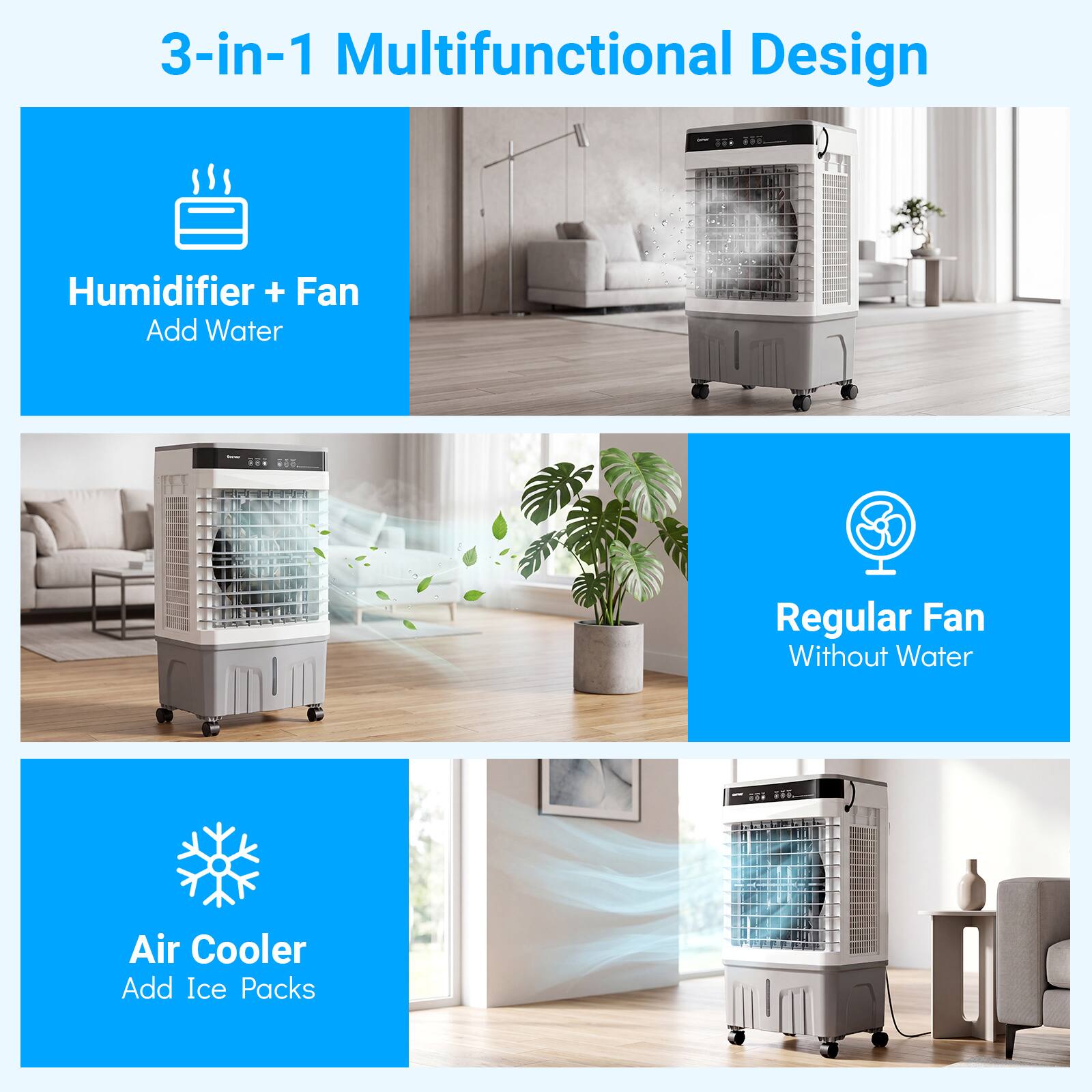 3-in-1 Multifunctional Design

Humidifier + Fan
Add Water

Regular Fan
Without Water

Air Cooler
Add Ice Packs
