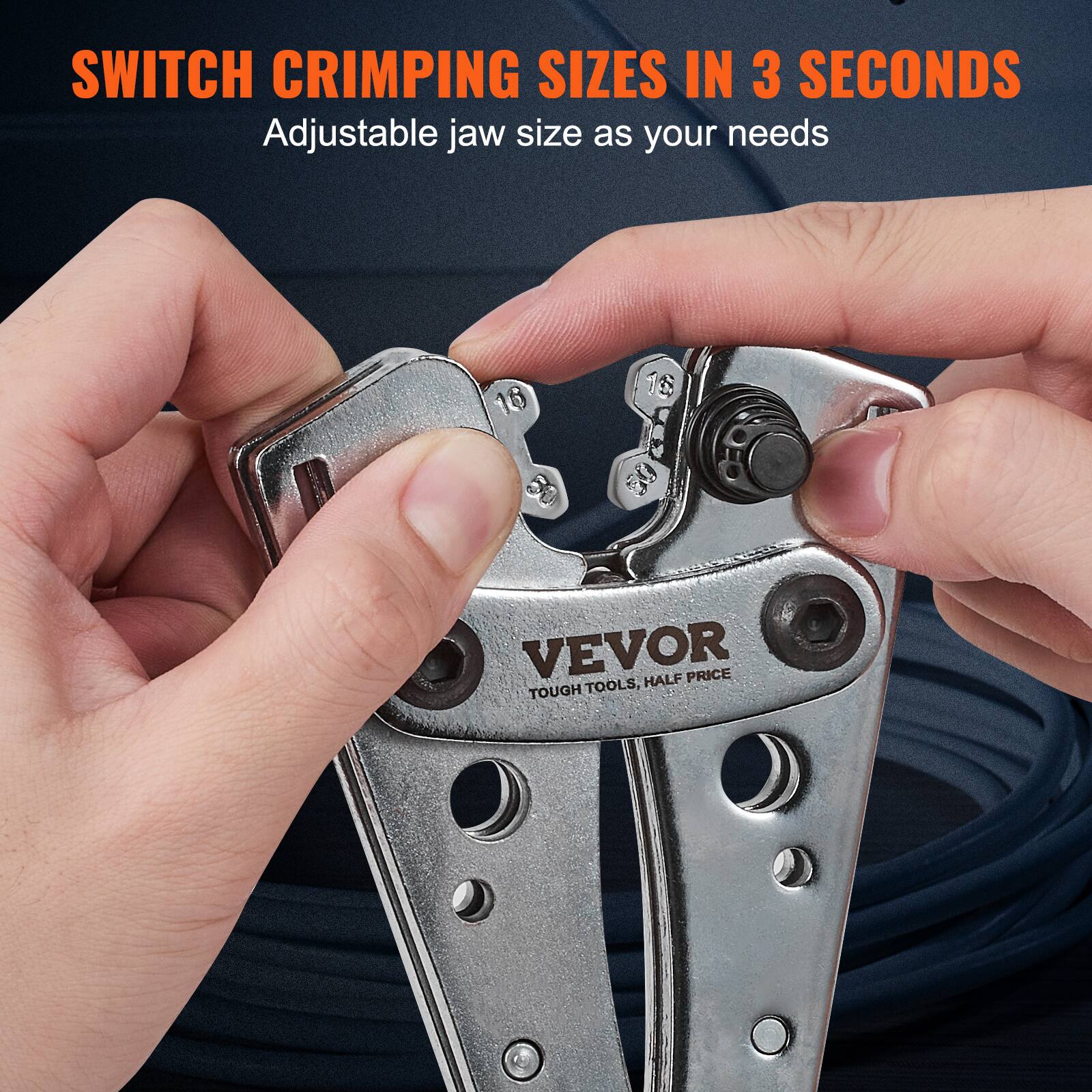 SWITCH CRIMPING SIZES IN 3 SECONDS  
Adjustable jaw size as your needs  

VEVOR  
TOUGH TOOLS, HALF PRICE