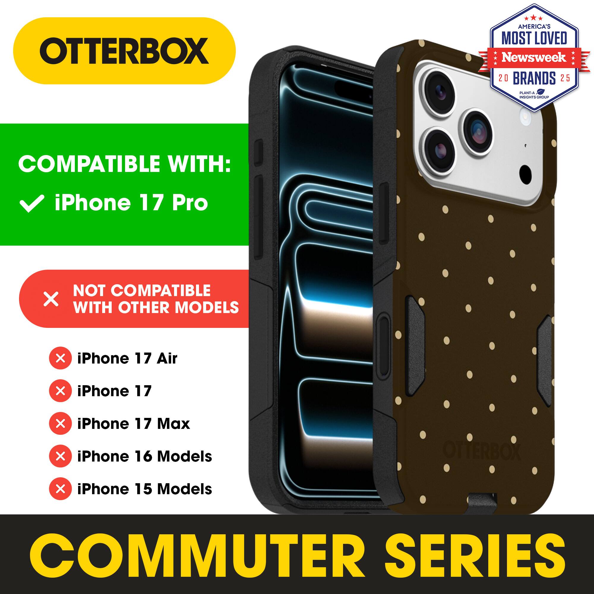 OTTERBOX  
AMERICA'S MOST LOVED Newsweek 20 BRANDS 25  

COMPATIBLE WITH:  
✓ iPhone 17 Pro  

NOT COMPATIBLE WITH OTHER MODELS  
✗ iPhone 17 Air  
✗ iPhone 17  
✗ iPhone 17 Max  
✗ iPhone 16 Models  
✗ iPhone 15 Models  

COMMUTER SERIES