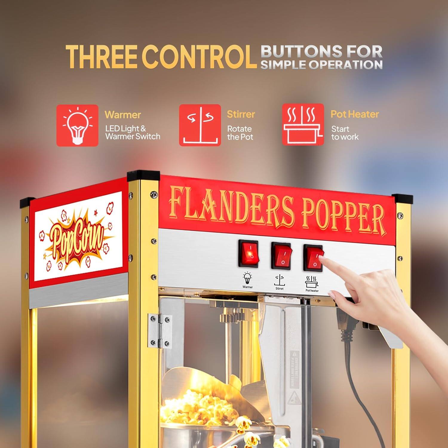 THREE CONTROL BUTTONS FOR SIMPLE OPERATION

- Warmer LED Light & Warmer Switch
- Stirrer Rotate the Pot
- Pot Heater Start to work

FLANDERS POPPER