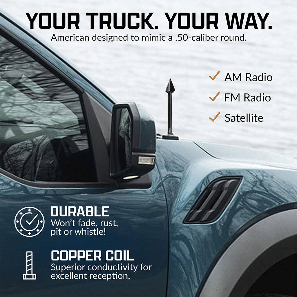 YOUR TRUCK. YOUR WAY.  
American designed to mimic a .50-caliber round.  

AM Radio  
FM Radio  
Satellite  

DURABLE  
Won't fade, rust, pit or whistle!  

COPPER COIL  
Superior conductivity for excellent reception.