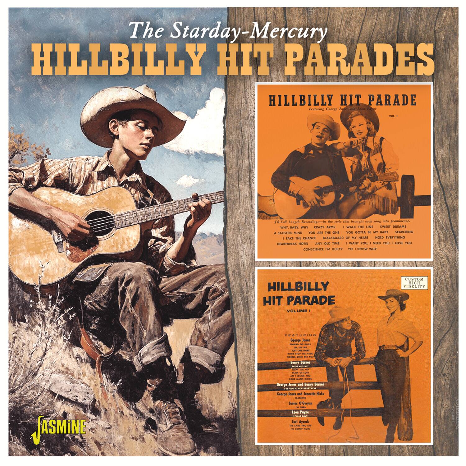 The Starday-Mercury HILLBILLY HIT PARADES

HILLBILLY HIT PARADE
Featuring George Jones

HILLBILLY HIT PARADE
VOLUME 1

16 Full-Length Recordings in the style that brought each song into prominence:
- WHY, BABY, WHY
- CRAZY ARMS
- WALK THE LINE
- SWEET DREAMS
- I TAKE THE CHANCE
- BLACKBOARD OF MY HEART
- HOLD EVERYTHING
- HEARTBREAK HOTEL
- ANY TIME
- I WANT YOU, I NEED YOU
- CONSCIENCE I'M GUILTY
- WHY? I KNOW WHY

CUSTOM HIGH FIDELITY

HILLBILLY HIT PARADE
VOLUME 1

Featuring
George Jones
Sunny Browne
Jimmie O'Guinn
Loose Payne
Earl Arnold