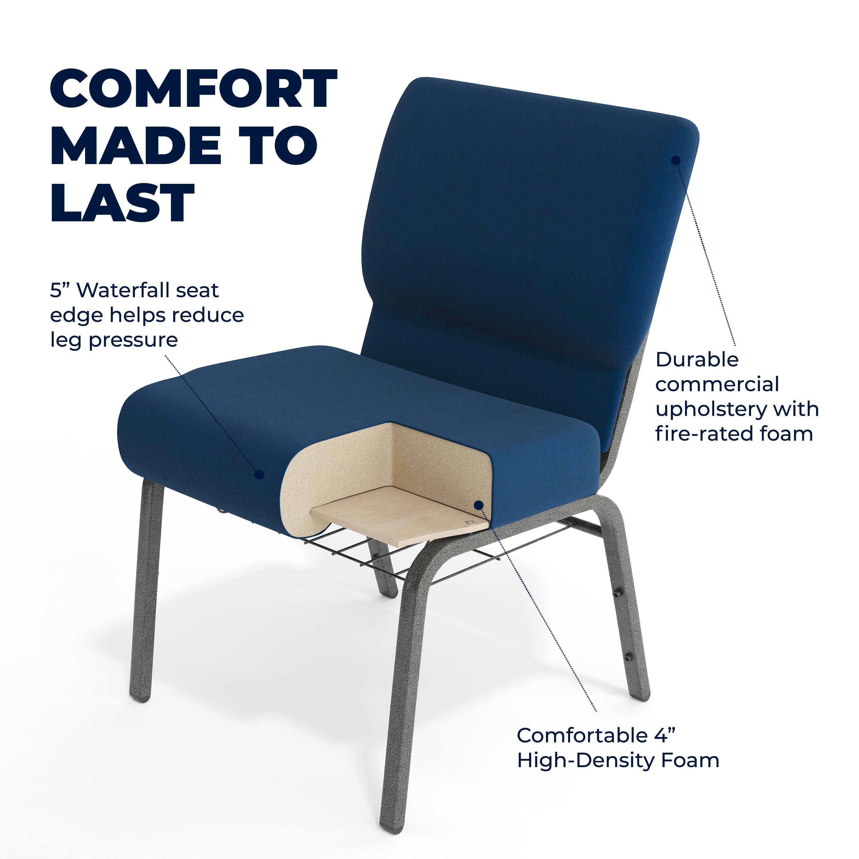 COMFORT MADE TO LAST

5" Waterfall seat edge helps reduce leg pressure

Durable commercial upholstery with fire-rated foam

Comfortable 4" High-Density Foam