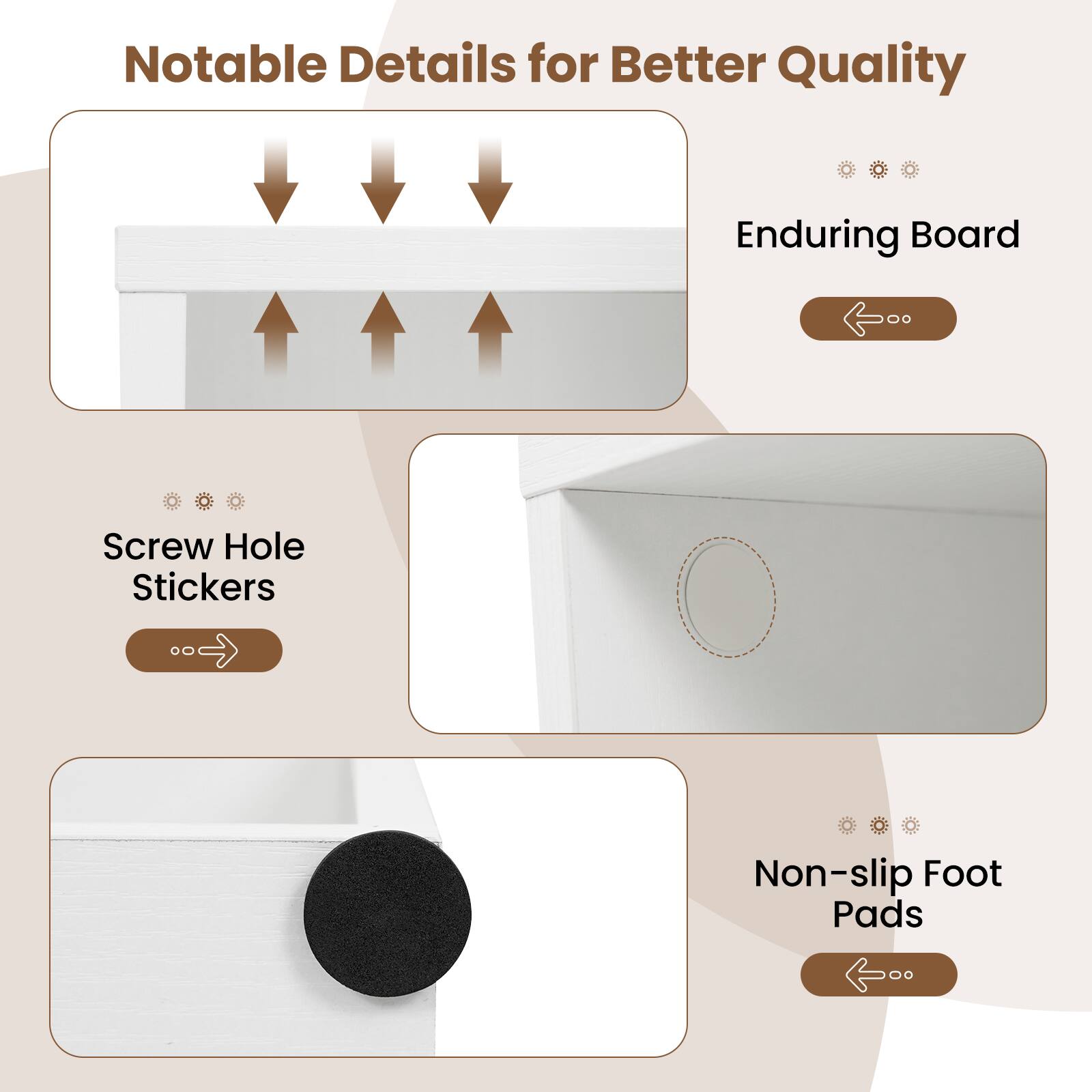 Notable Details for Better Quality

- Enduring Board
- Screw Hole Stickers
- Non-slip Foot Pads
