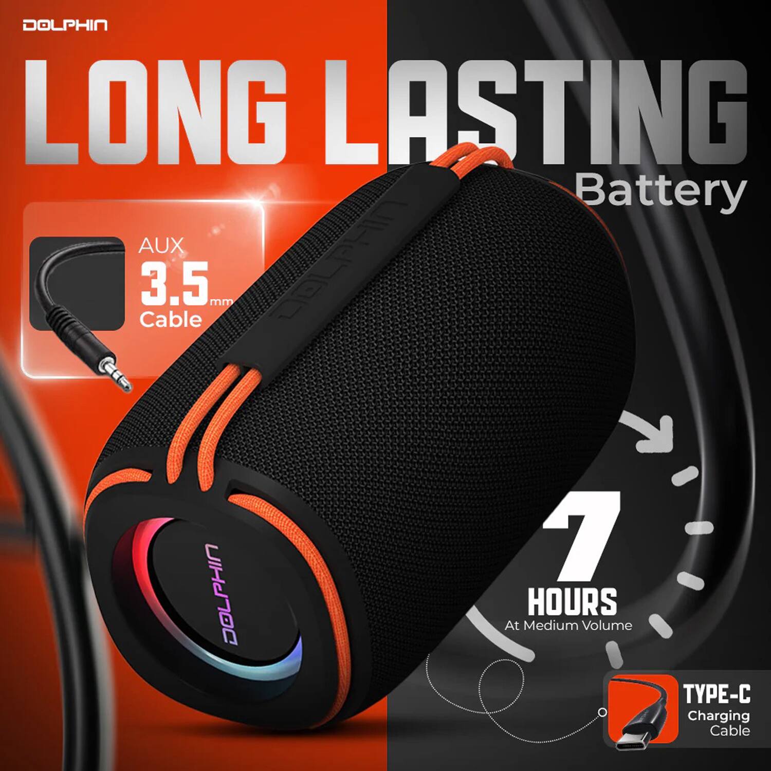 DOLPHIN

LONG LASTING Battery

AUX 3.5 mm Cable

7 HOURS At Medium Volume

TYPE-C Charging Cable