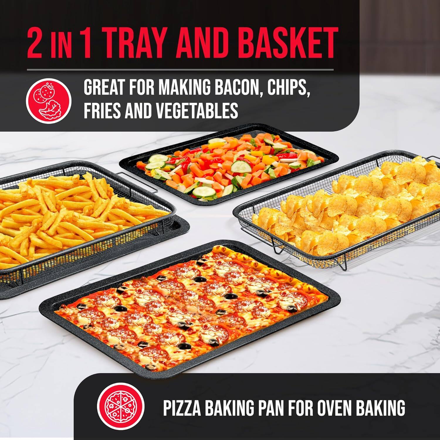 2 IN 1 TRAY AND BASKET
GREAT FOR MAKING BACON, CHIPS, FRIES AND VEGETABLES
PIZZA BAKING PAN FOR OVEN BAKING