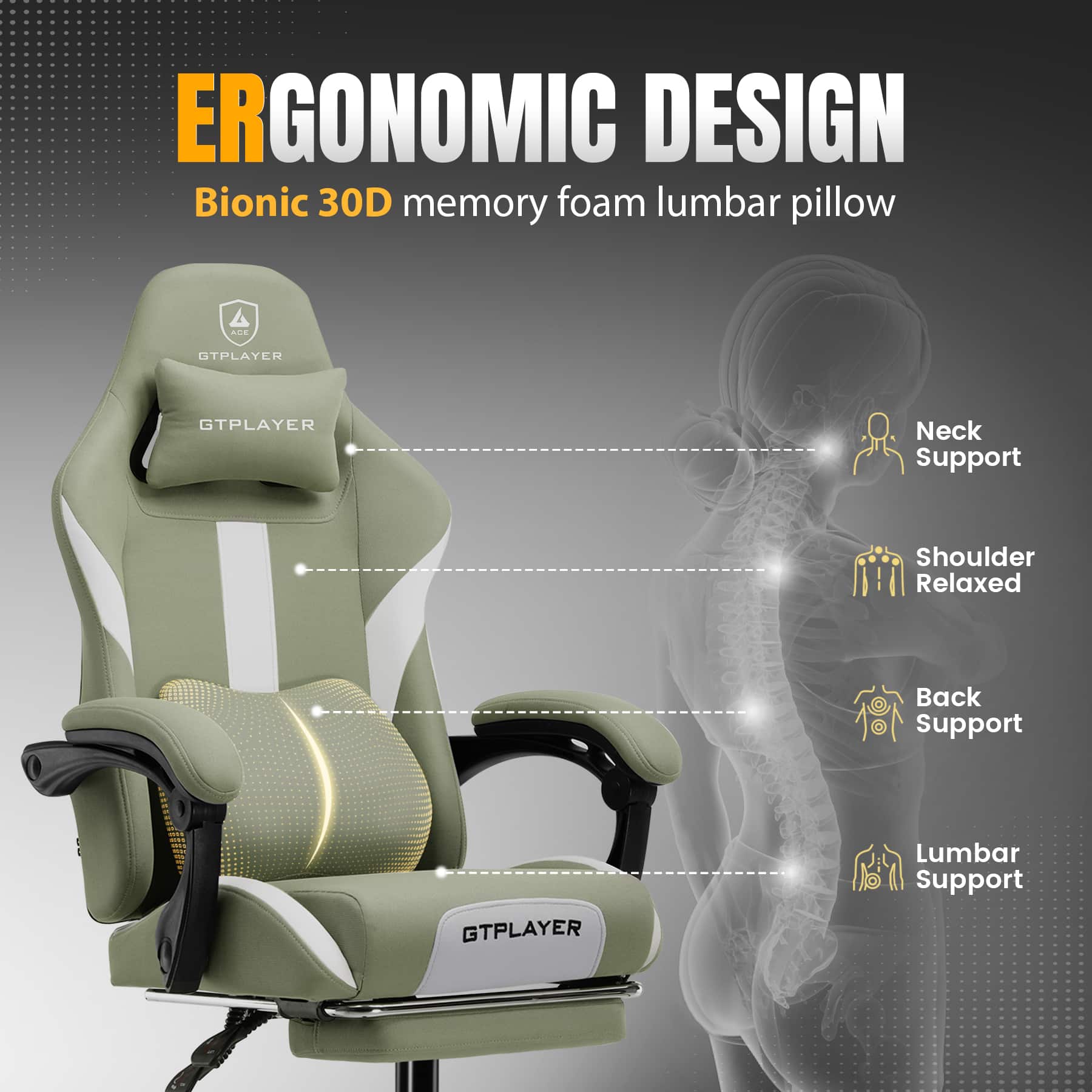 ERGONOMIC DESIGN Bionic 30D memory foam lumbar pillow
GTPLAYER
Neck Support
Shoulder Relaxed
Back Support
GTPLAYER
Lumbar Support