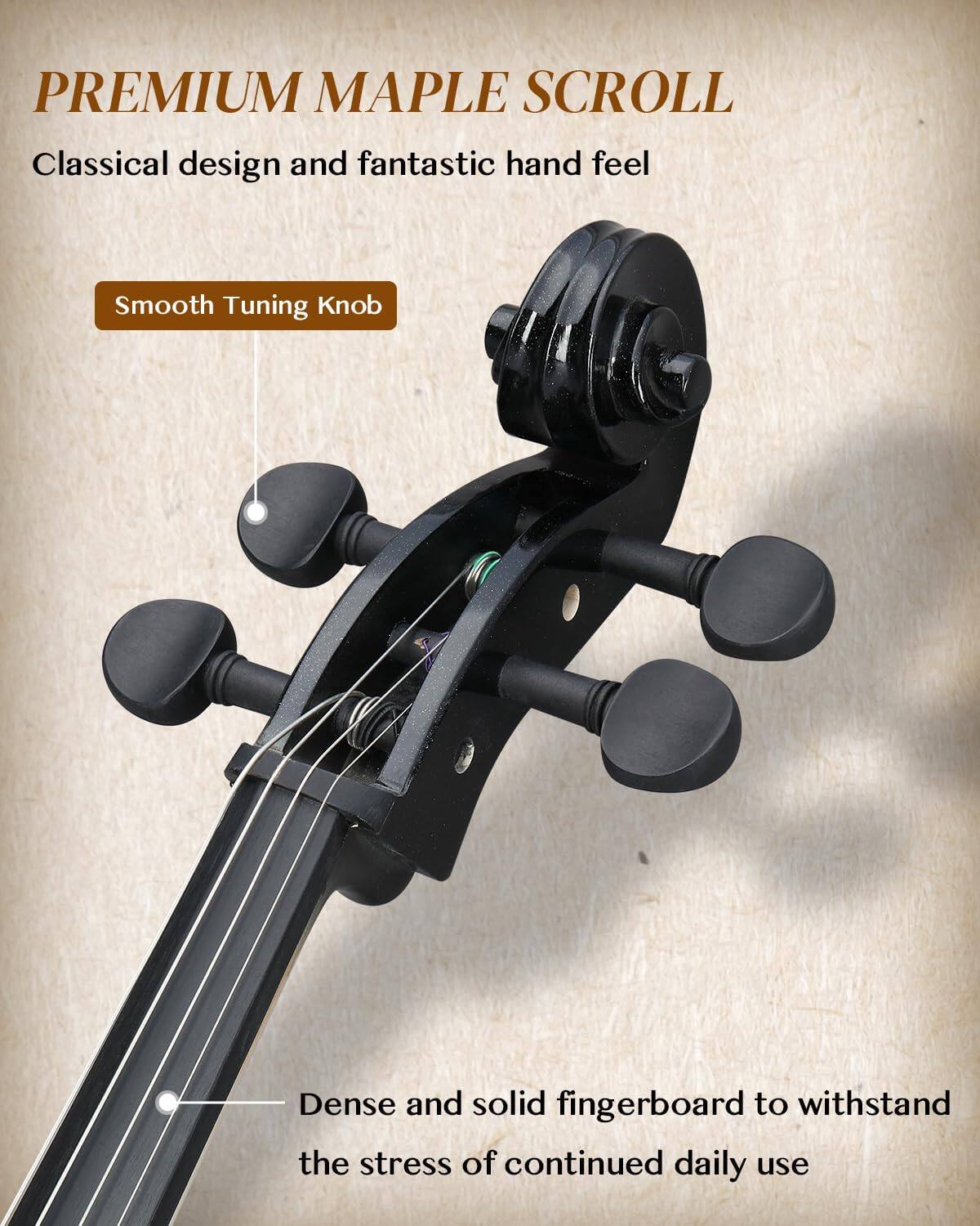 PREMIUM MAPLE SCROLL

Classical design and fantastic hand feel

Smooth Tuning Knob

Dense and solid fingerboard to withstand the stress of continued daily use