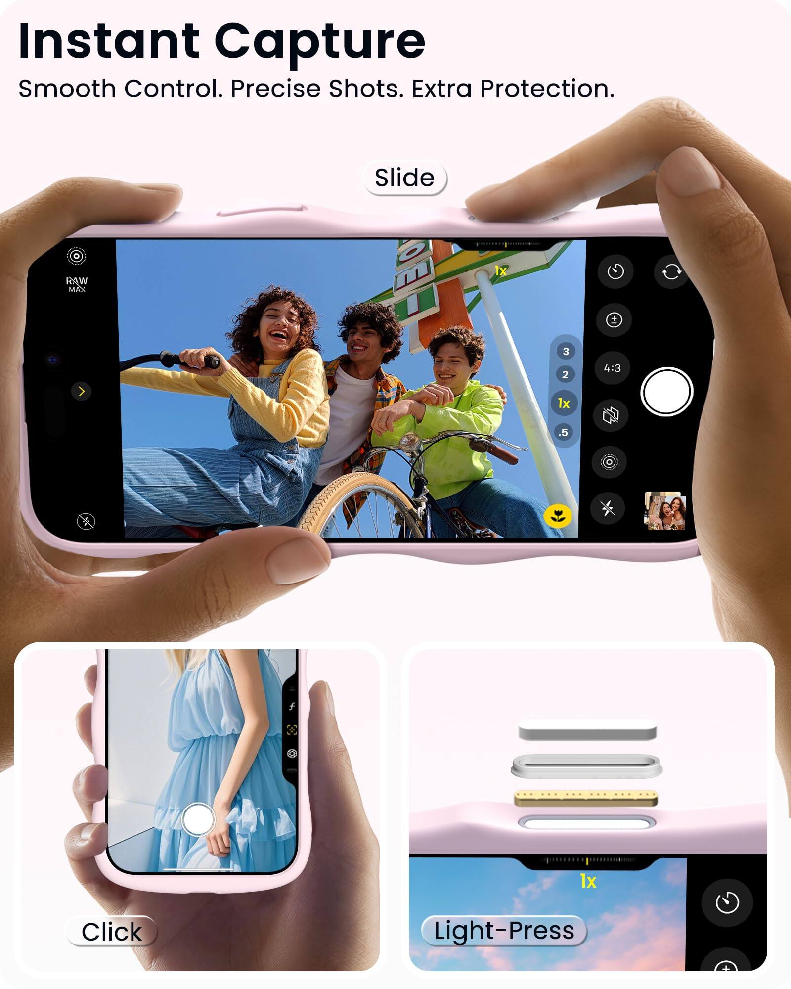 Instant Capture  
Smooth Control. Precise Shots. Extra Protection.

Slide RAW MAX 1x + 3 2 4:3 1x .5 1x

Click Light-Press