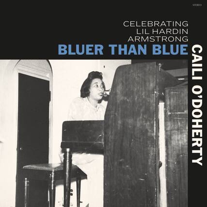 CELEBRATING
LIL HARDIN ARMSTRONG
BLUER THAN BLUE
CAILI O'DOHERTY