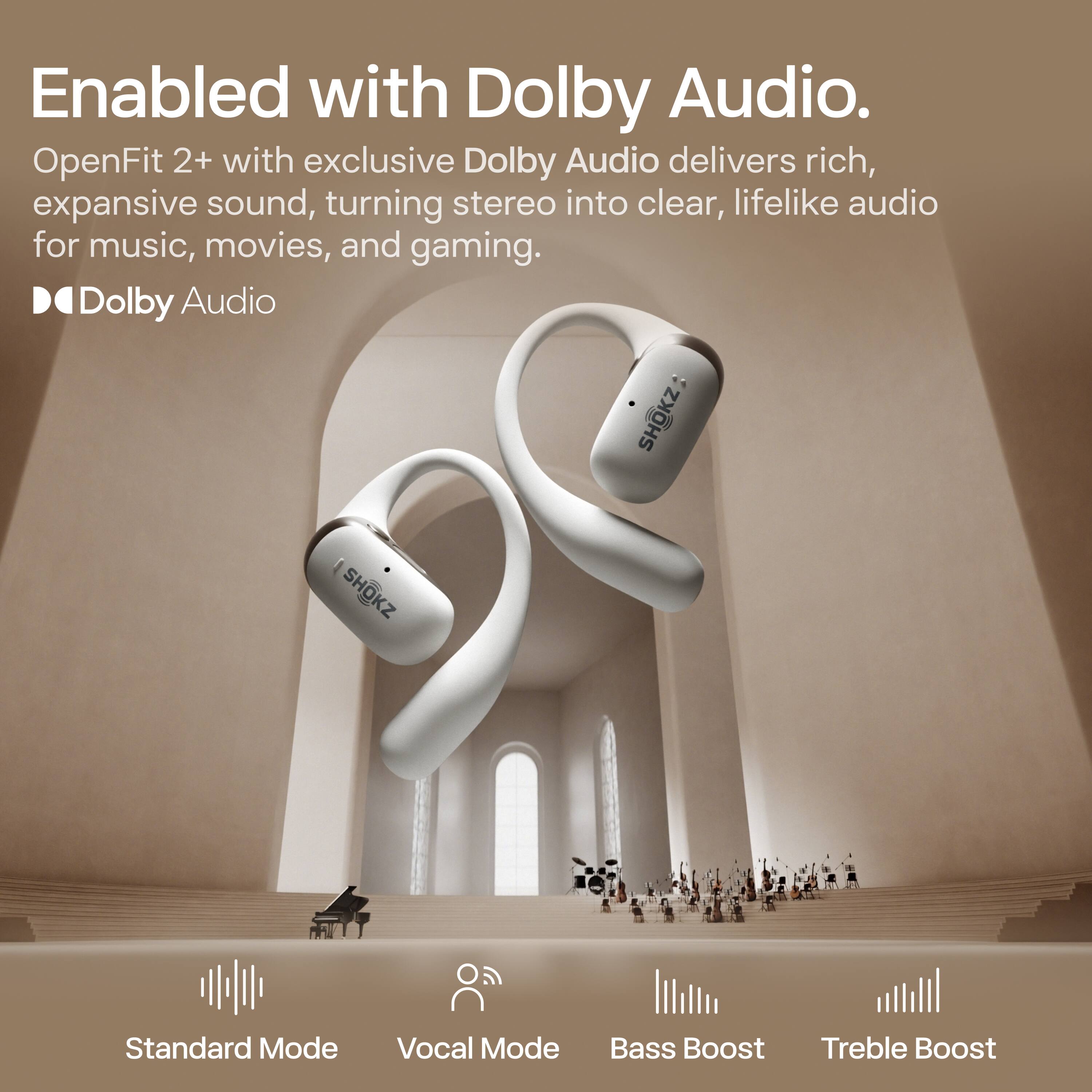 Enabled with Dolby Audio.

OpenFit 2+ with exclusive Dolby Audio delivers rich, expansive sound, turning stereo into clear, lifelike audio for music, movies, and gaming.

Dolby Audio

Standard Mode Vocal Mode Bass Boost Treble Boost