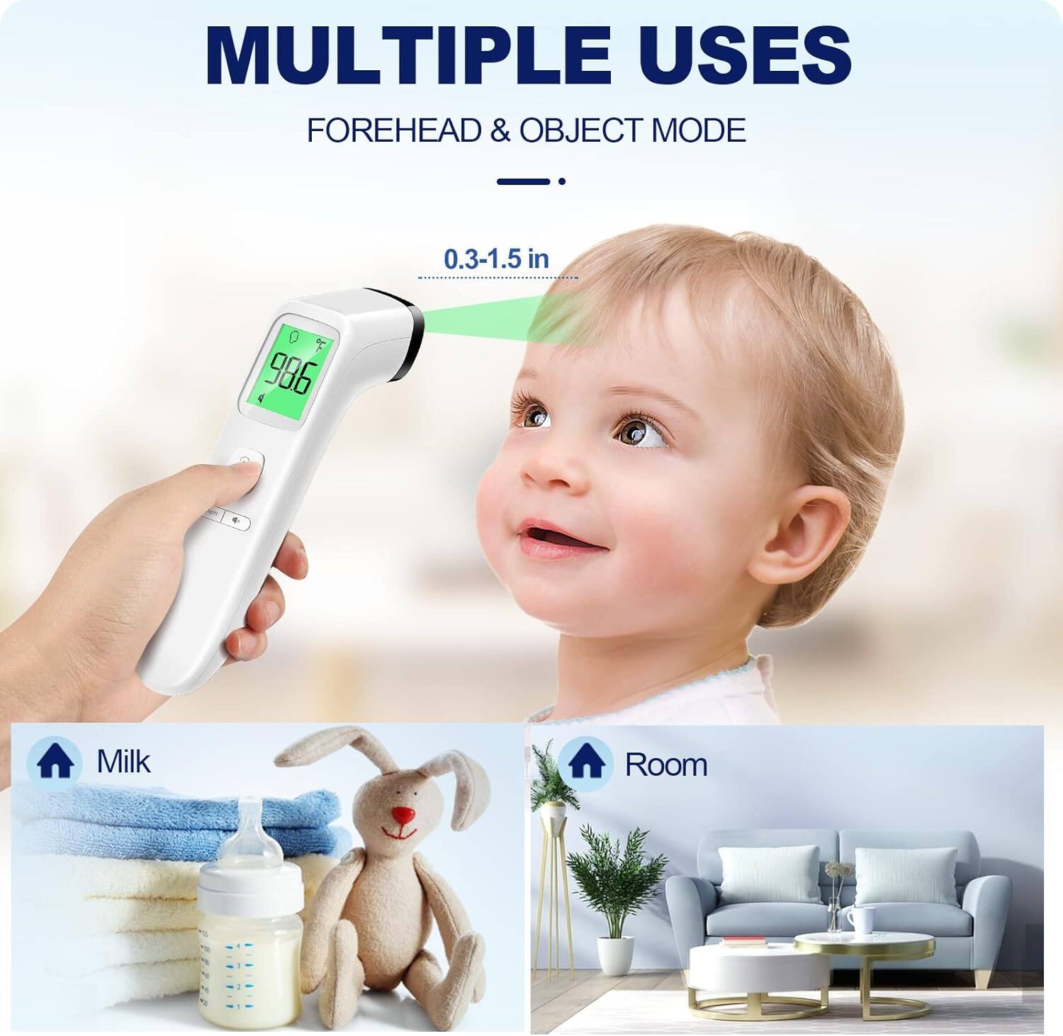 MULTIPLE USES  
FOREHEAD & OBJECT MODE  
0.3-1.5 in  
98.6  
Milk  
Room