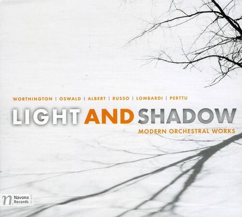 WORTHINGTON | OSWALD | ALBERT | RUSSO | LOMBARDI | PERTTU  
LIGHT AND SHADOW  
MODERN ORCHESTRAL WORKS  
Navona Records