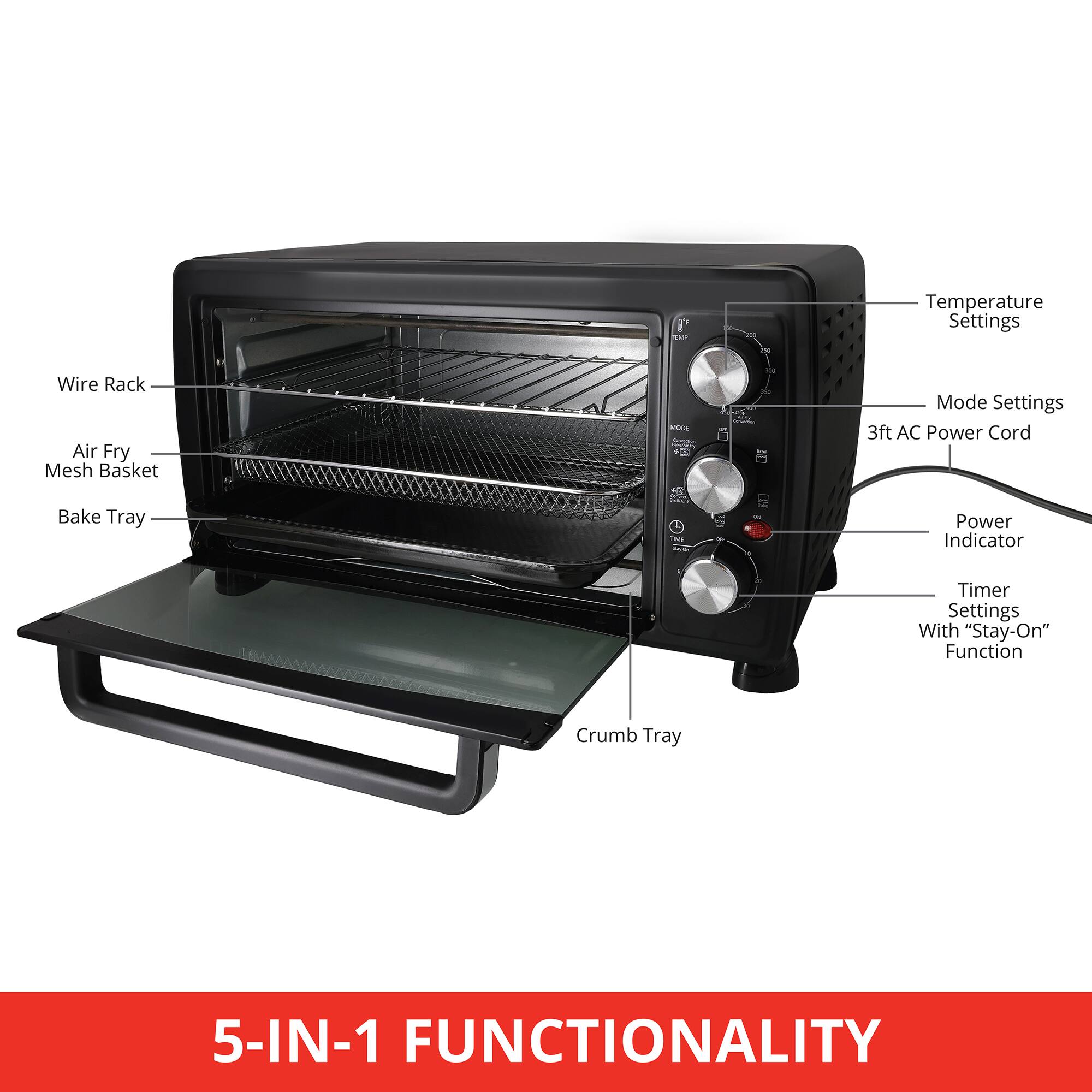 E Temperature Settings Wire Rack Air Fry Mesh Basket + NY Mode Settings 3ft AC Power Cord Bake Tray Power Indicator Timer Settings With "Stay-On" Function Crumb Tray 5-IN-1 FUNCTIONALITY