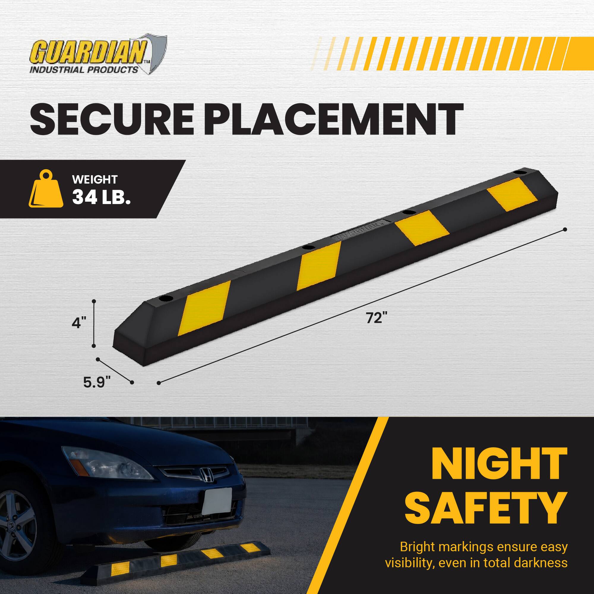 GUARDIAN INDUSTRIAL PRODUCTS  
SECURE PLACEMENT  
WEIGHT 34 LB.  
4" 72" 5.9"  

NIGHT SAFETY  
Bright markings ensure easy visibility, even in total darkness