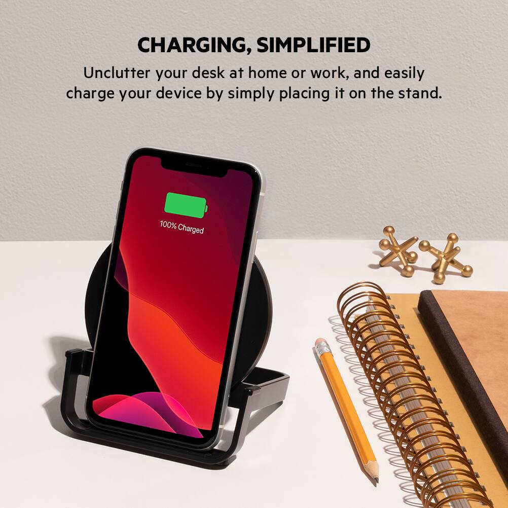 CHARGING, SIMPLIFIED Unclutter your desk at home or work, and easily charge your device by simply placing it on the stand. 100% Charged