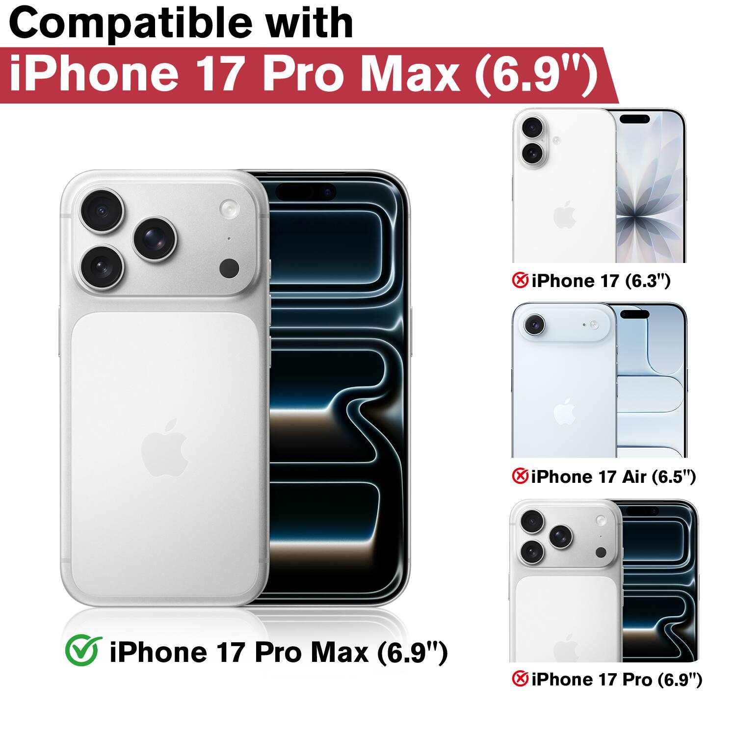 Compatible with iPhone 17 Pro Max (6.9")  
iPhone 17 (6.3")  
iPhone 17 Air (6.5")  
iPhone 17 Pro (6.9")