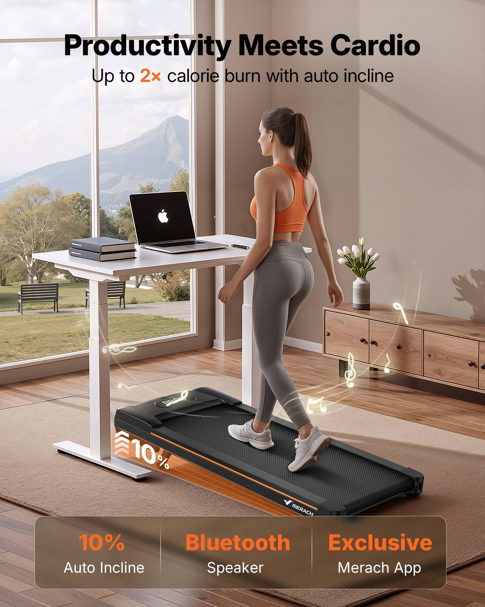 Productivity Meets Cardio  
Up to 2x calorie burn with auto incline  

10% Auto Incline  
Bluetooth Speaker  
Exclusive Merach App
