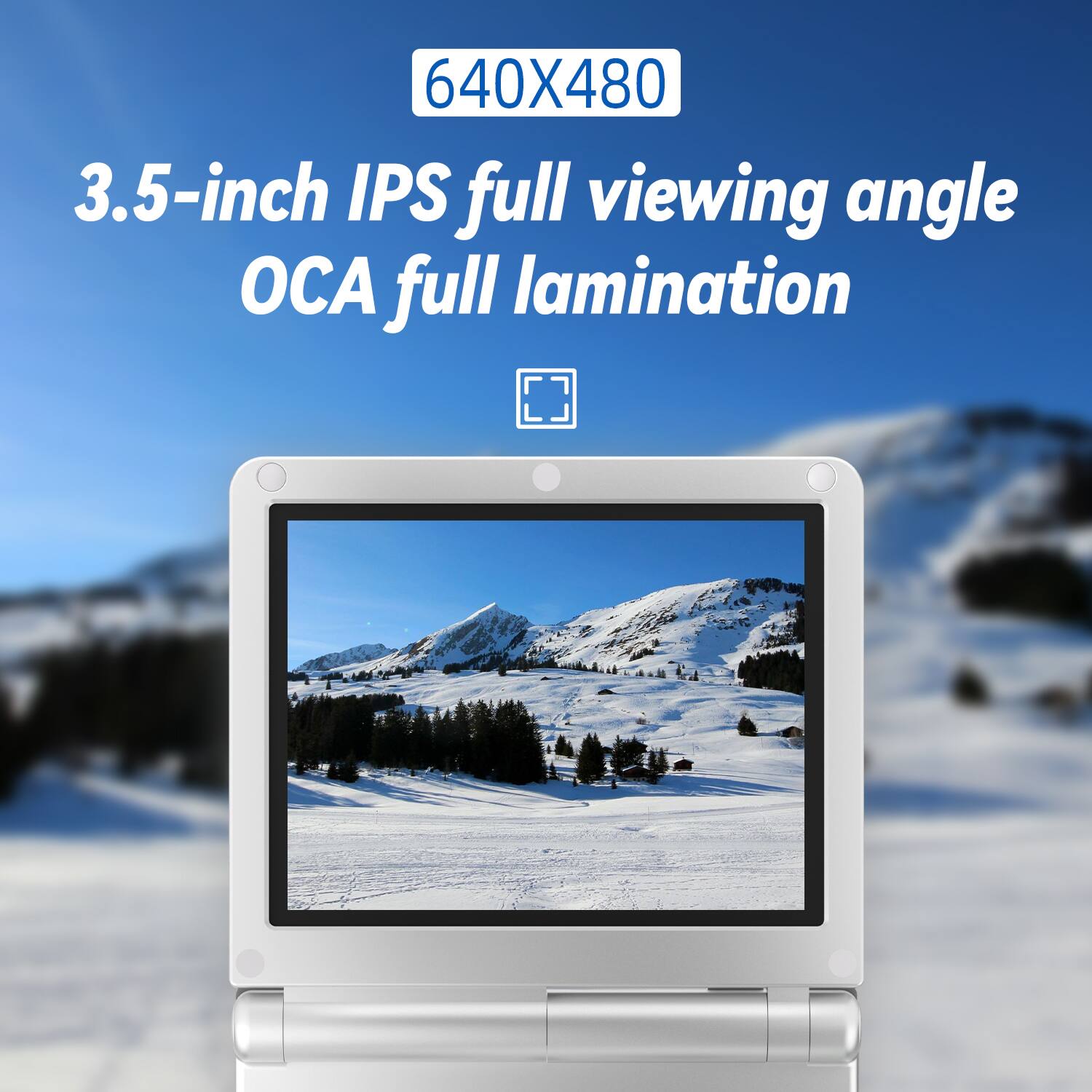 640X480  
3.5-inch IPS full viewing angle OCA full lamination