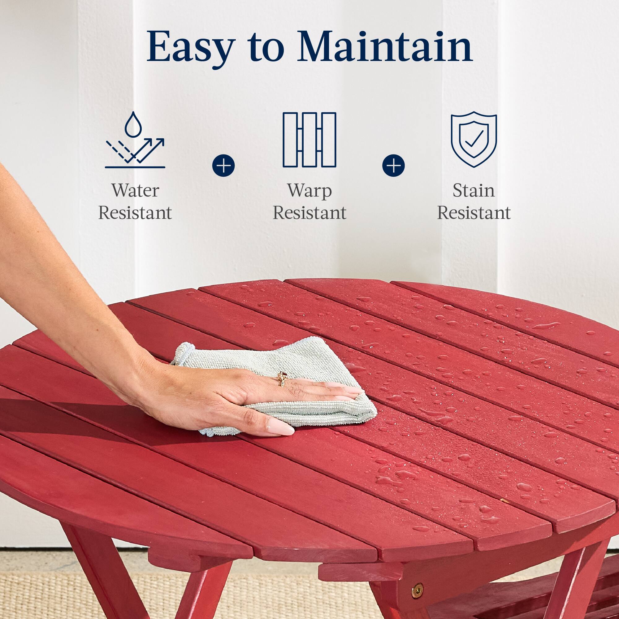 Easy to Maintain

Water Resistant + Warp Resistant + Stain Resistant