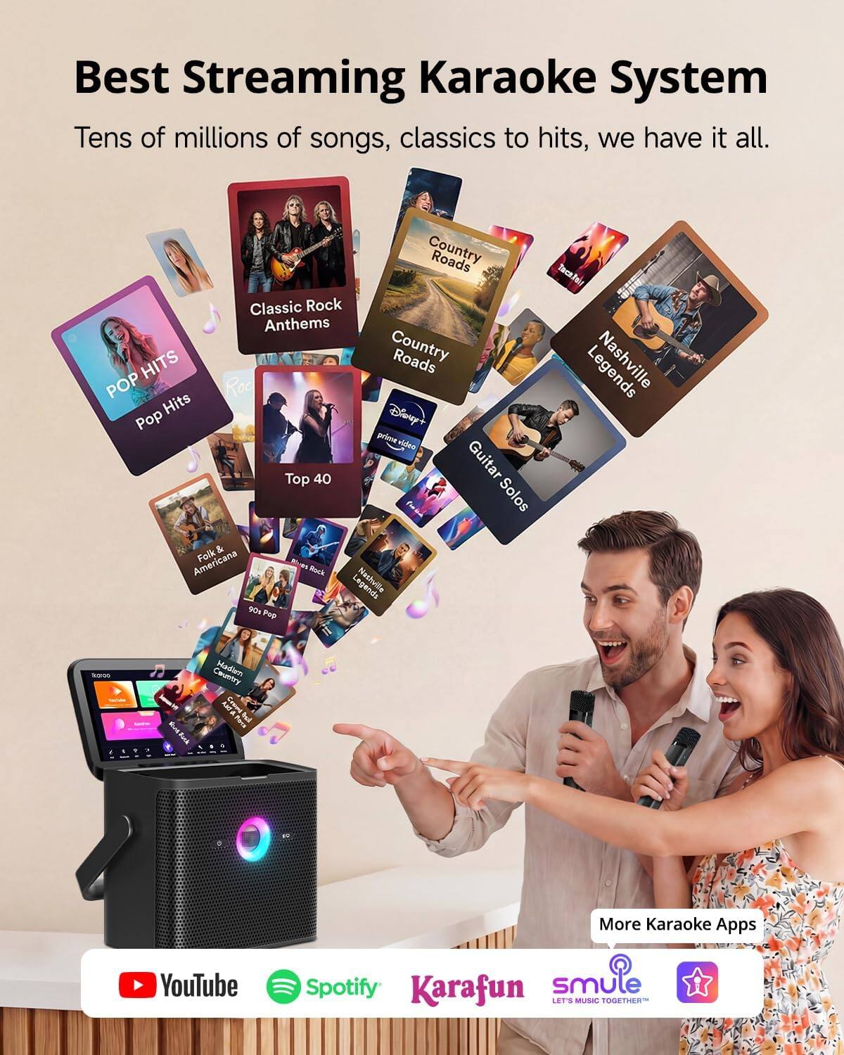 Best Streaming Karaoke System  
Tens of millions of songs, classics to hits, we have it all.  
Country Roads Classic Rock Anthems HITS Country Roads POP Pop Hits Disney+ Pop prime video Top 40 Guitar Solos & Americana Folk Rock Legends 90s Pop  
Lahville  
ROO  
Country Hadlen tea Crupt Prove not  
6497  
More Karaoke Apps  
YouTube  
Spotify Karafun smule LET'S MUSIC TOGETHER