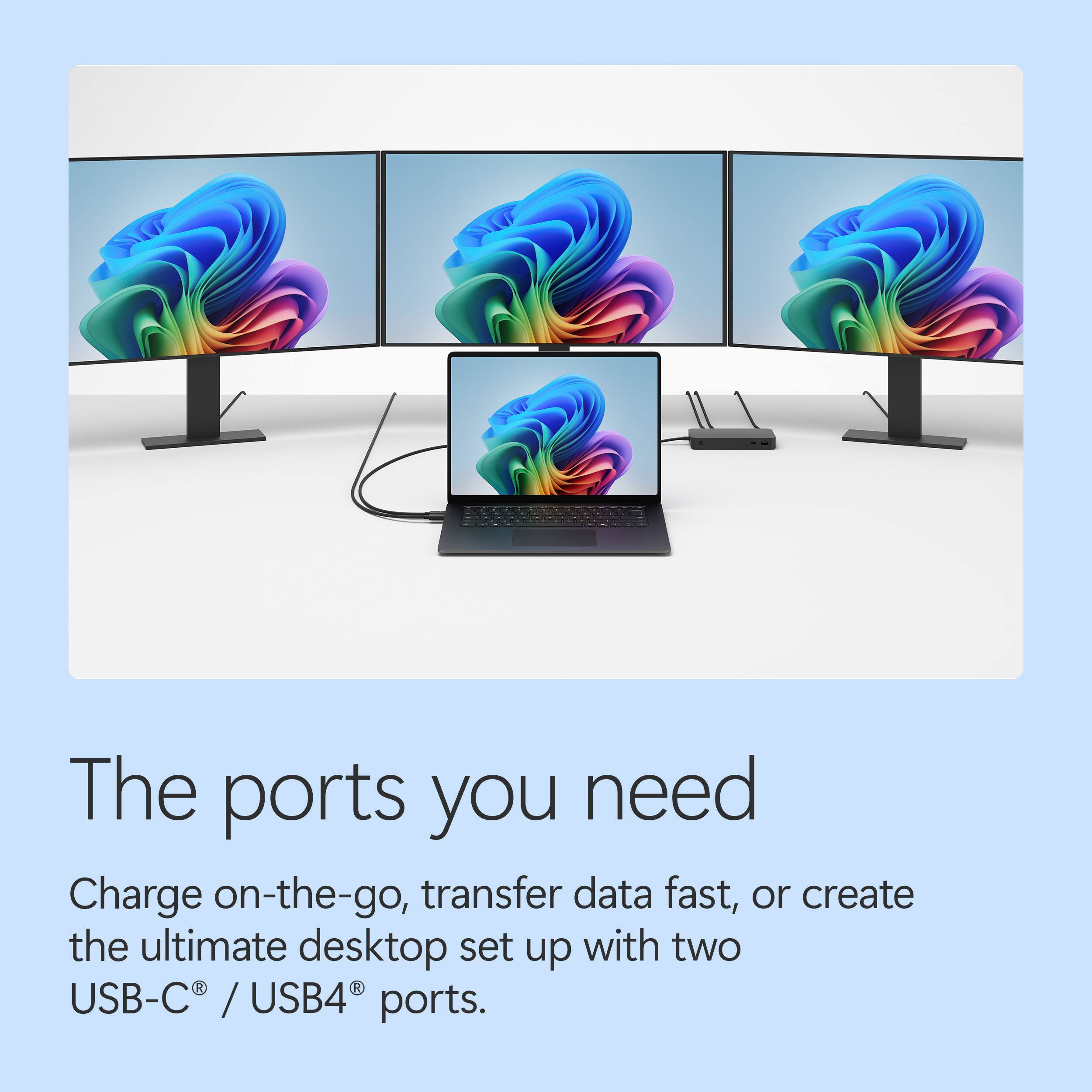 The ports you need

Charge on-the-go, transfer data fast, or create the ultimate desktop set up with two USB-C® / USB4® ports.