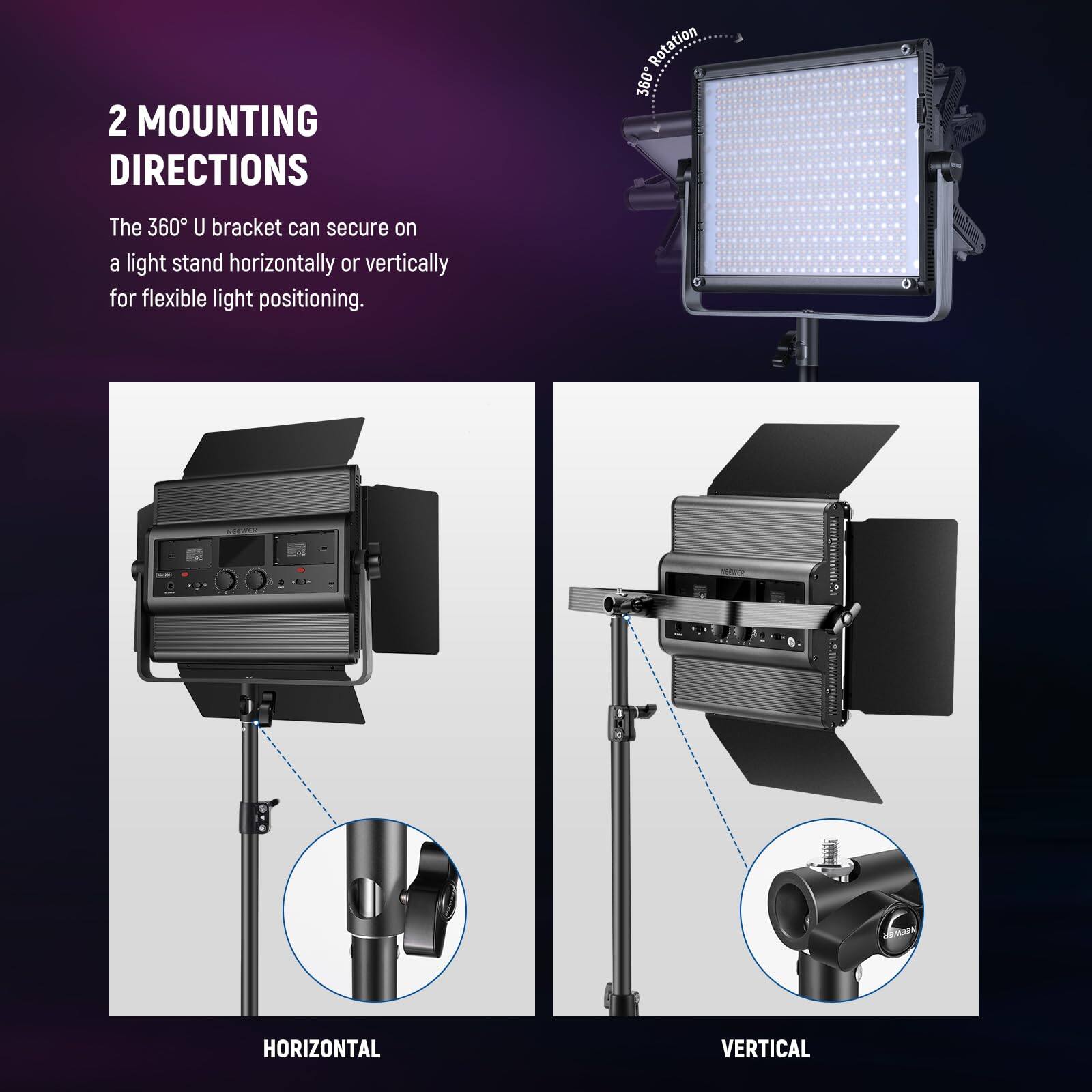 2 MOUNTING DIRECTIONS

The 360° U bracket can secure on a light stand horizontally or vertically for flexible light positioning.

HORIZONTAL

VERTICAL