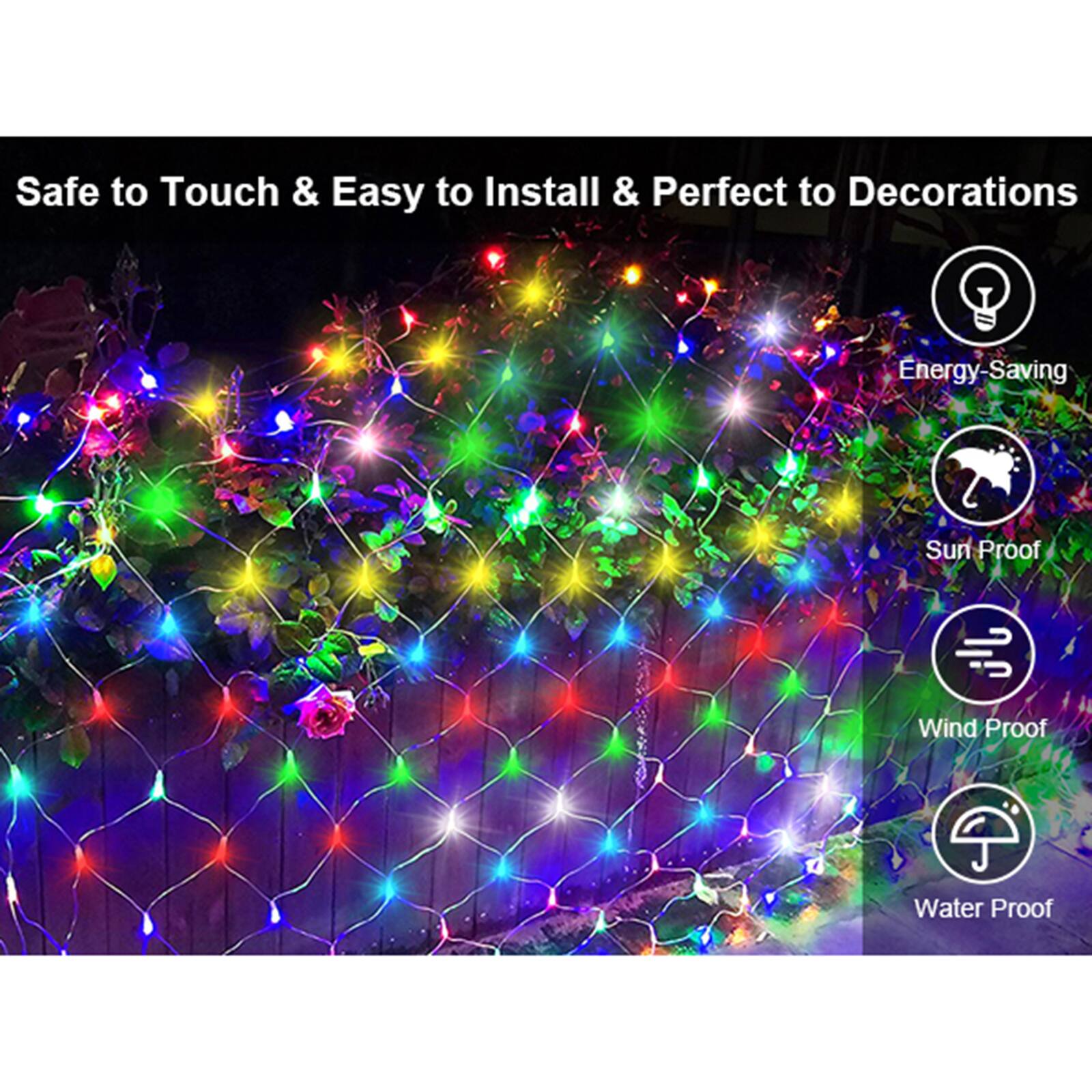 Safe to Touch & Easy to Install & Perfect to Decorations

Energy-Saving

Sun Proof

Wind Proof

Water Proof