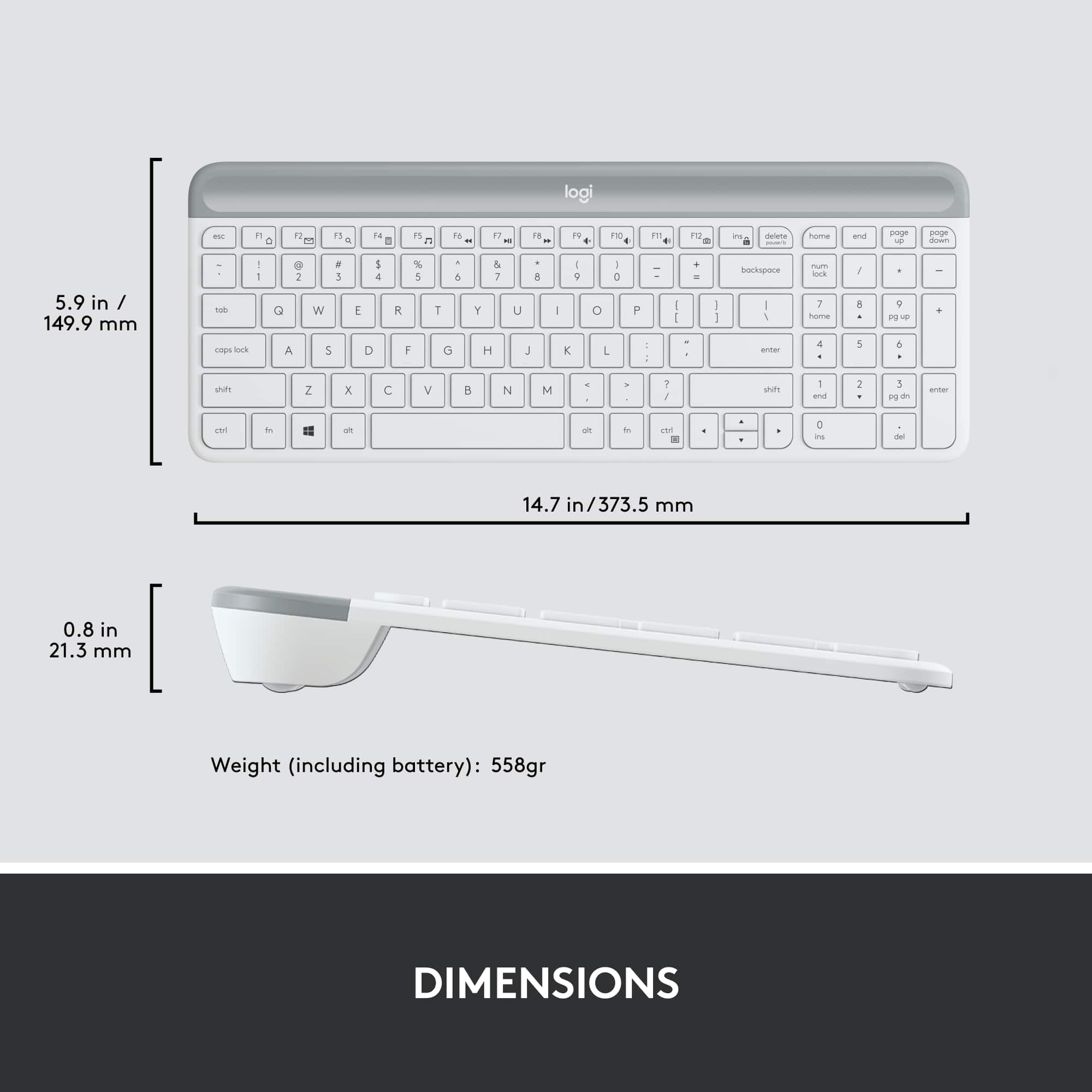 Dimensions:
* Keyboard: 14.7 in / 373.5 mm
* Keyboard with battery: 14.7 in / 373.5 mm + 0.8 in / 21.3 mm
* Keyboard with battery and stand: 14.7 in / 373.5 mm + 0.8 in / 21.3 mm + 5.9 in / 149.9 mm