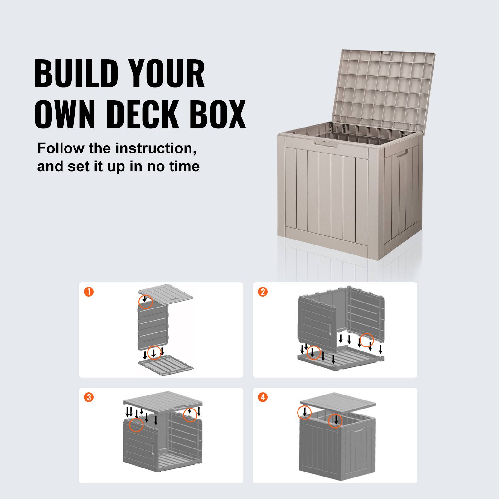 BUILD YOUR OWN DECK BOX

Follow the instruction, and set it up in no time

1. [Image of step 1]
2. [Image of step 2]
3. [Image of step 3]
4. [Image of step 4]