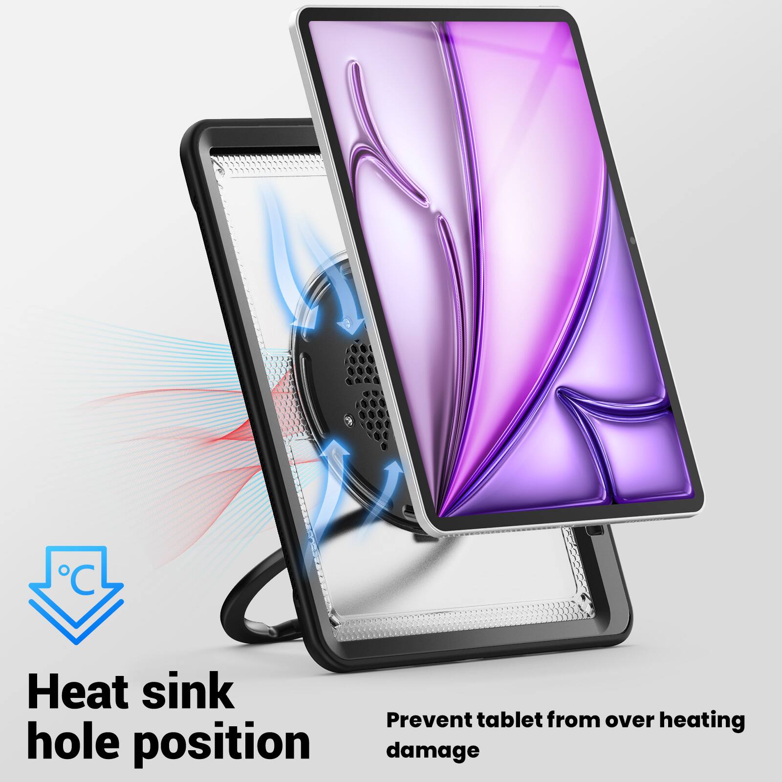 Heat sink hole position  
Prevent tablet from over heating damage