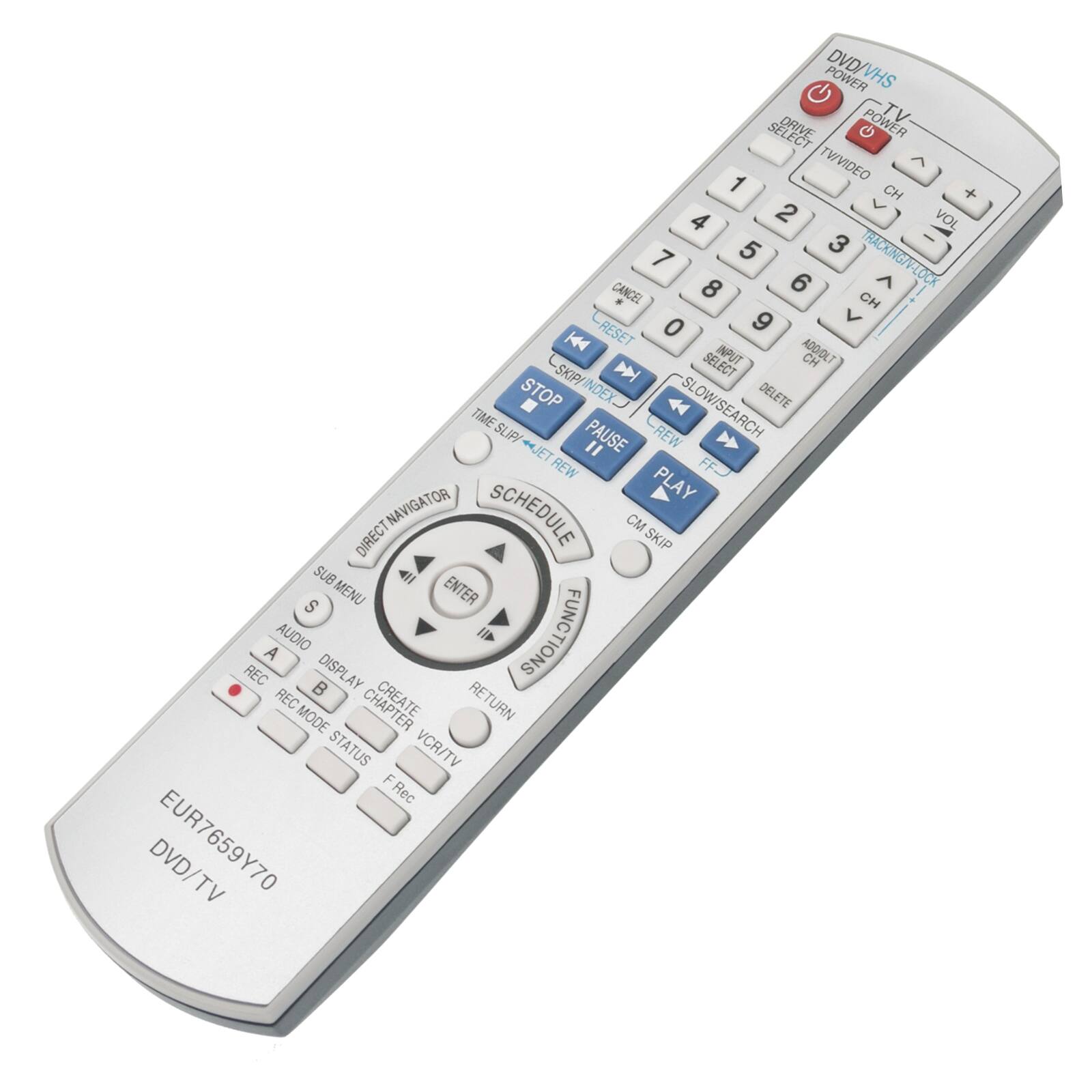 POWER DVD/VHS  
POWER TV  
DRIVE SELECT  
TVVIDEO  
CH  
VOL  
1 2 3 4 5 6 7 8 9 0  
+ -  
CANCEL  
RESET  
CH  
ADD/OLT  
SKIP/INDEX  
STOP  
PAUSE  
REW  
FF  
PLAY  
DIRECT SKIP  
SUB MENU  
ENTER  
AUDIO  
DISPLAY  
REC MODE  
STATUS  
VCR/TV  
F Rec  
CREATE  
RETURN  
SCHEDULE  
DIRECT NAVIGATOR  
CM SKIP  
THACKINGALOCK  
TIME SLIP  
CREW  
SLOW/SEARCH  
JET  
EUR7659Y70