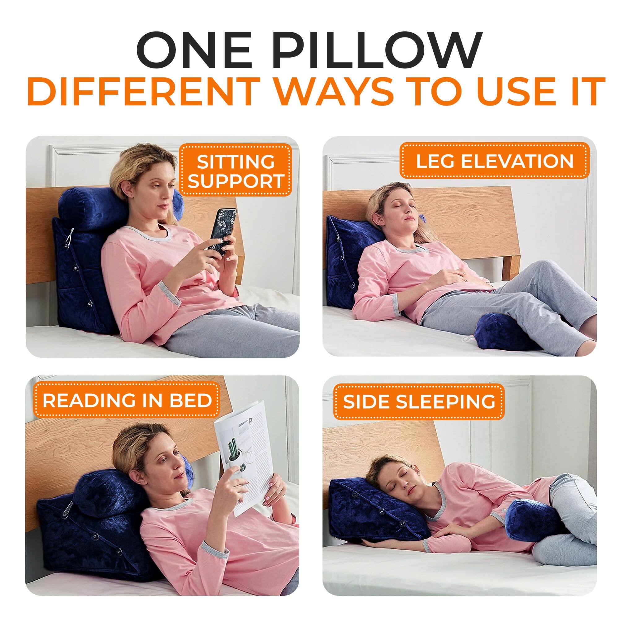 ONE PILLOW DIFFERENT WAYS TO USE IT

- SITTING SUPPORT
- LEG ELEVATION
- READING IN BED
- SIDE SLEEPING