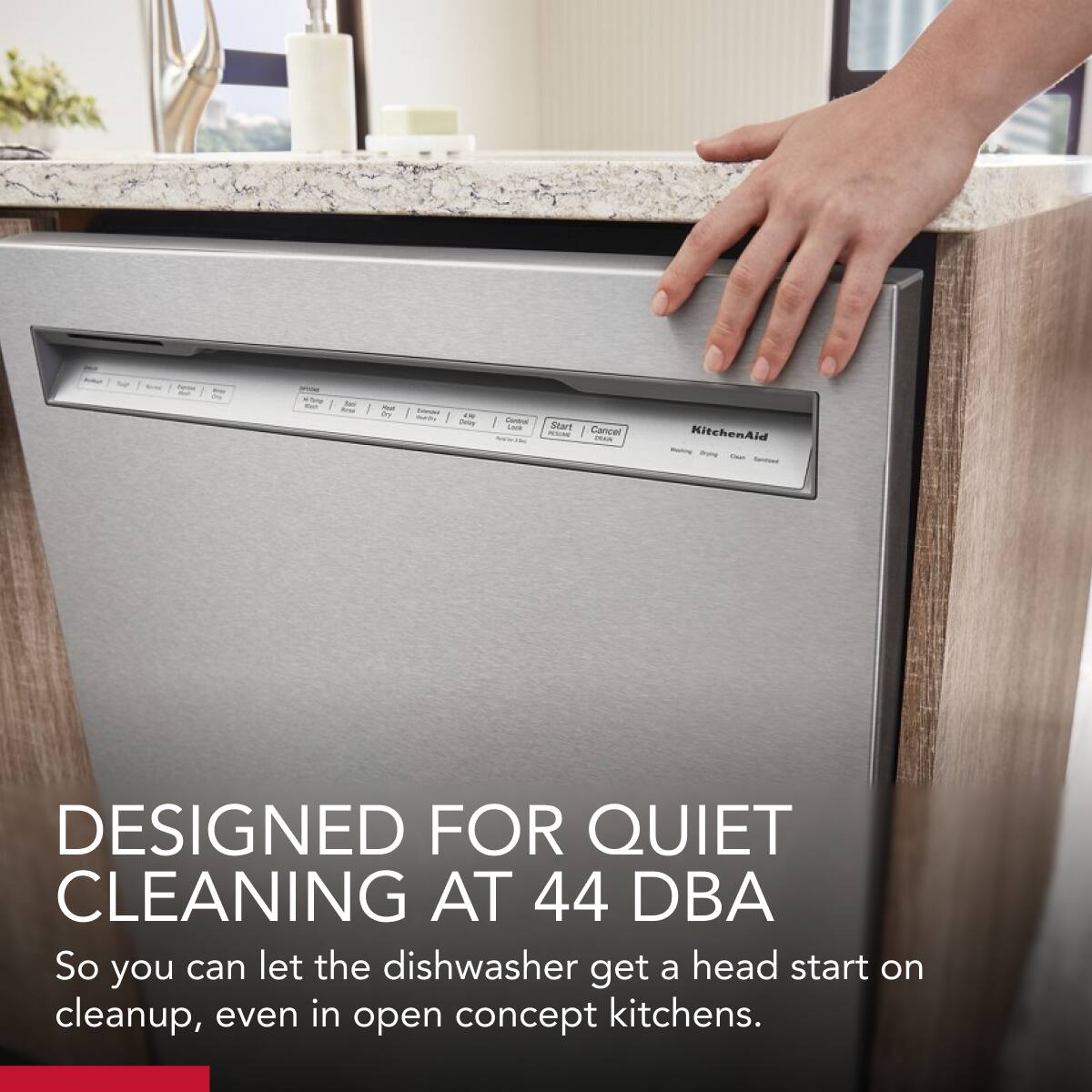 DESIGNED FOR QUIET CLEANING AT 44 DBA  
So you can let the dishwasher get a head start on cleanup, even in open concept kitchens.