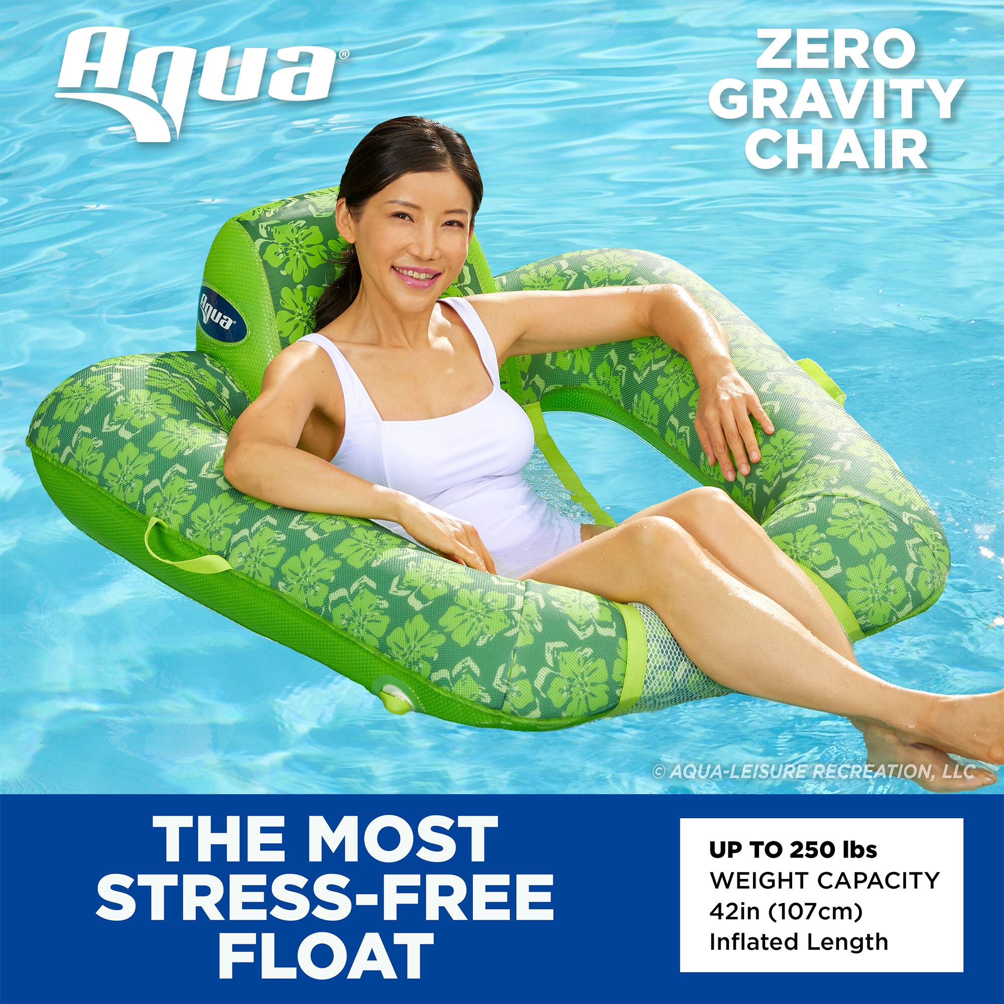 Aqua ZERO GRAVITY CHAIR  
AQUA-LEISURE RECREATION, LLC  
THE MOST STRESS-FREE FLOAT  
UP TO 250 lbs WEIGHT CAPACITY  
42in (107cm) Inflated Length