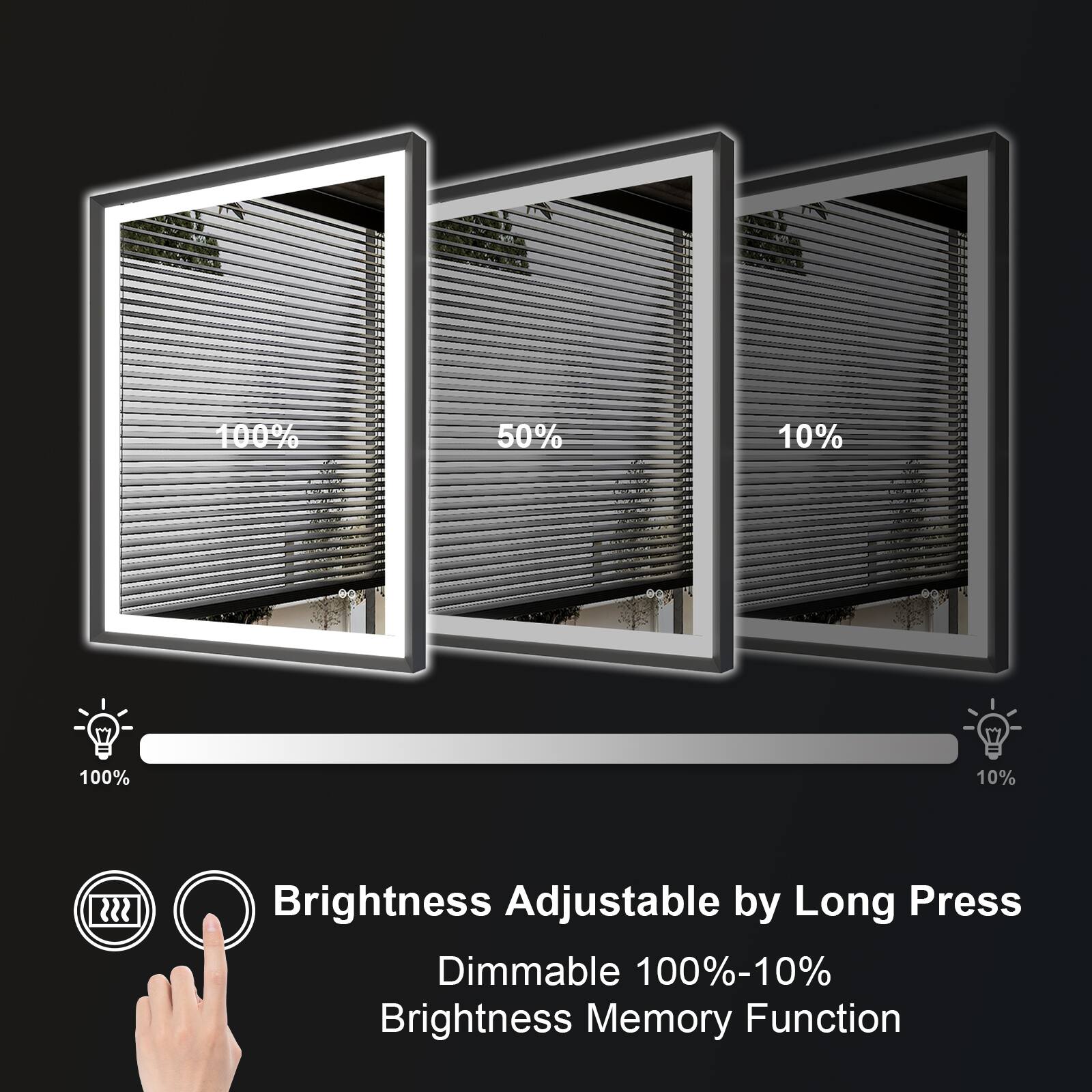 100% 50% 10% 100% 10%  
Brightness Adjustable by Long Press  
Dimmable 100%-10%  
Brightness Memory Function