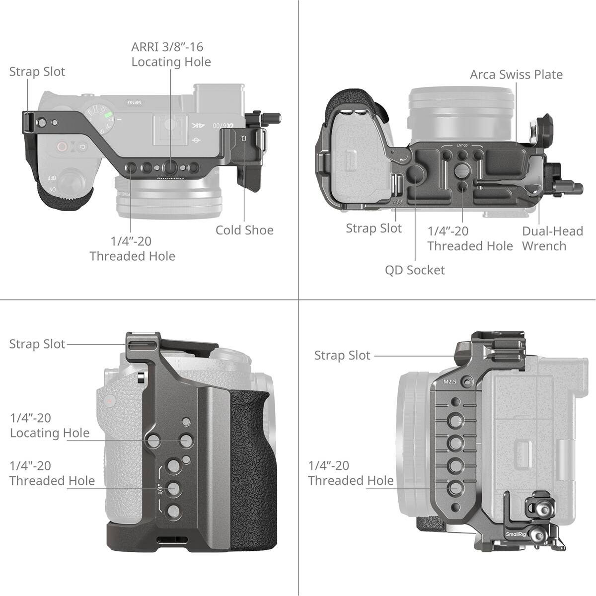 Strap Slot  
ARRI 3/8"-16 Locating Hole  
1/4"-20 Threaded Hole  
Cold Shoe  

Arca Swiss Plate  
Strap Slot  
1/4"-20 Dual-Head Threaded Hole  
Wrench QD Socket  

Strap Slot  
1/4"-20 Locating Hole  
1/4"-20 Threaded Hole  

Strap Slot  
1/4"-20 Threaded Hole  

M2S  
1/4"-20 Threaded Hole  

SmallRig